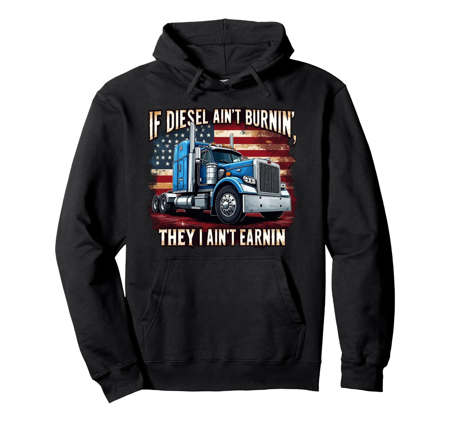 If Diesel Aint Burnin Then I Aint Earnin Hoodie - Graphic Print Men Women - T-Shirt, Sweatshirt, Hoodie