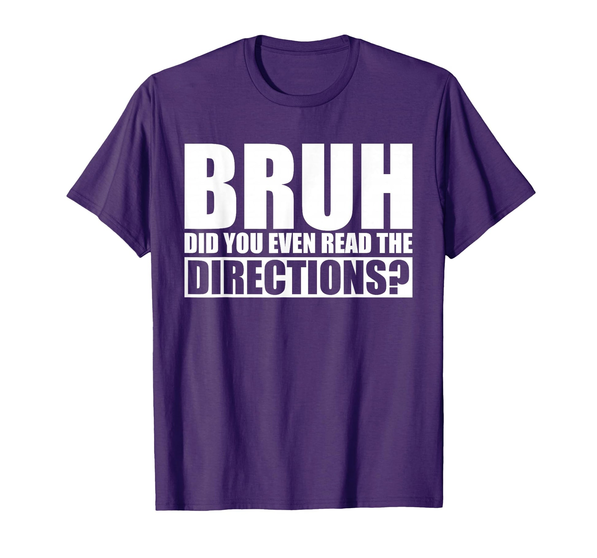 Bruh Did You Even Read Directions T-Shirt - Fun Novelty Design for Adults - T-Shirt, Sweatshirt, Hoodie