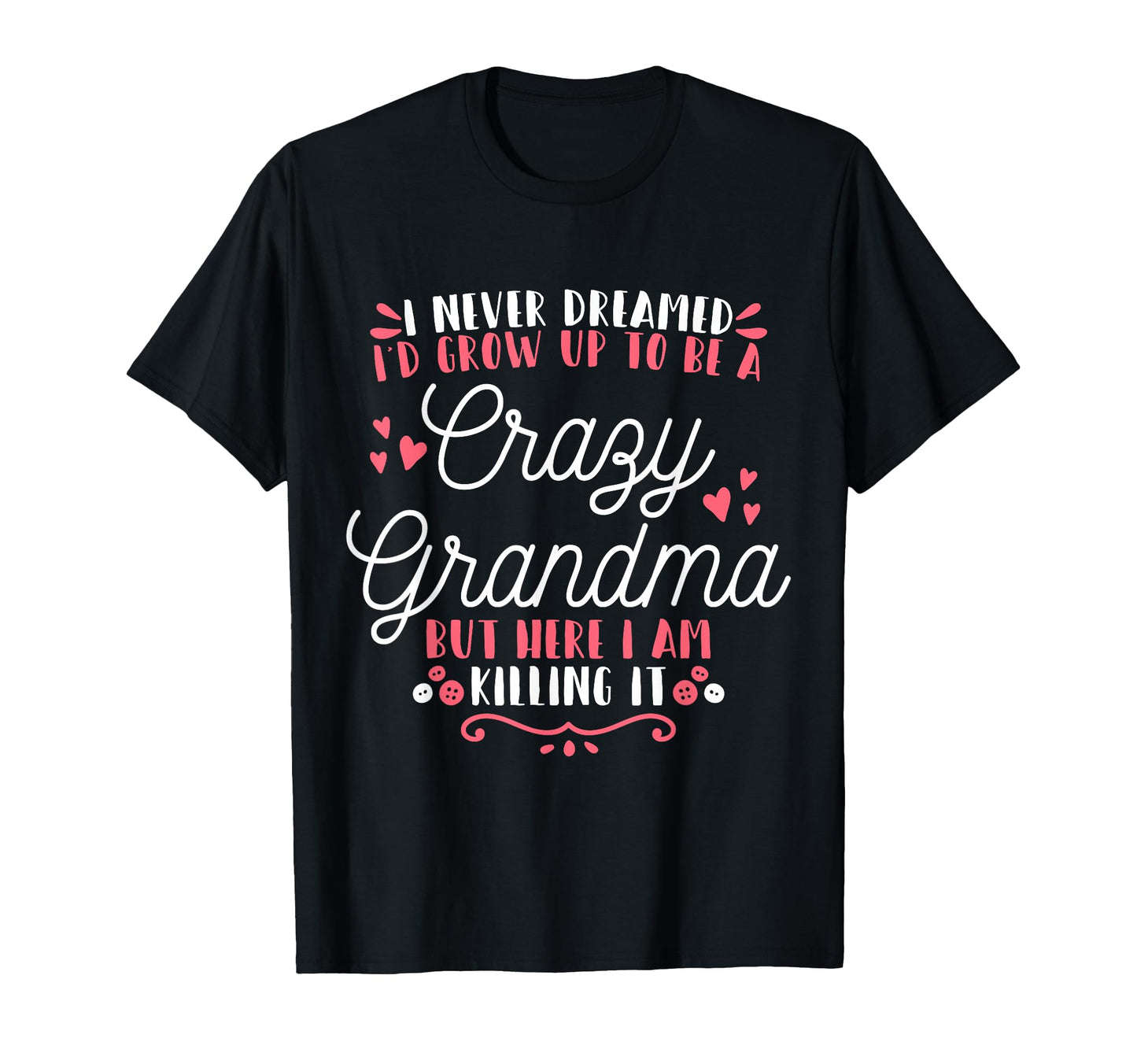 I Never Dreamed Id Grow Up To Be T-Shirt - Casual Everyday Wear Unisex - T-Shirt, Sweatshirt, Hoodie