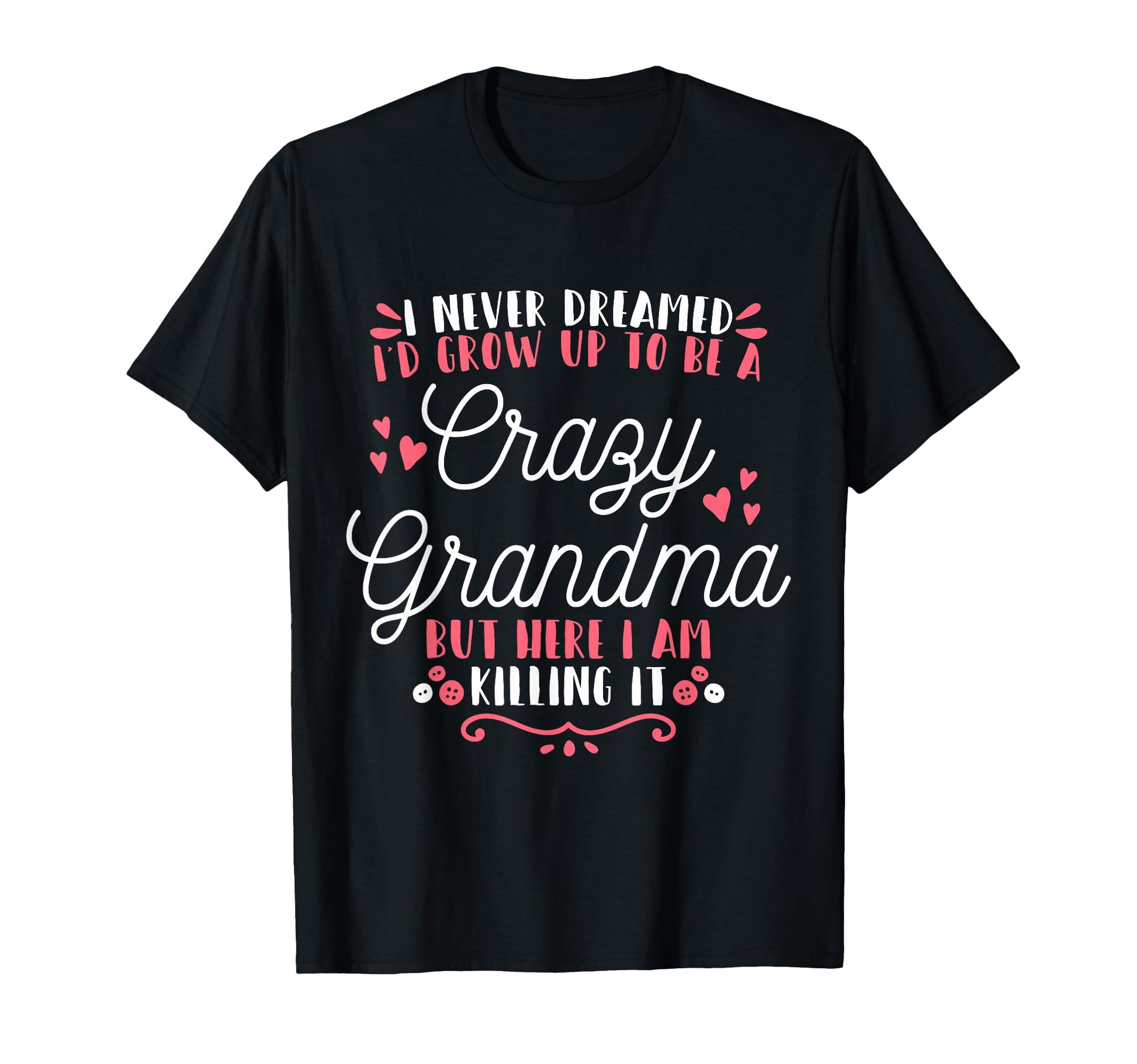 I Never Dreamed Id Grow Up To Be T-Shirt - Casual Everyday Wear Unisex - T-Shirt, Sweatshirt, Hoodie