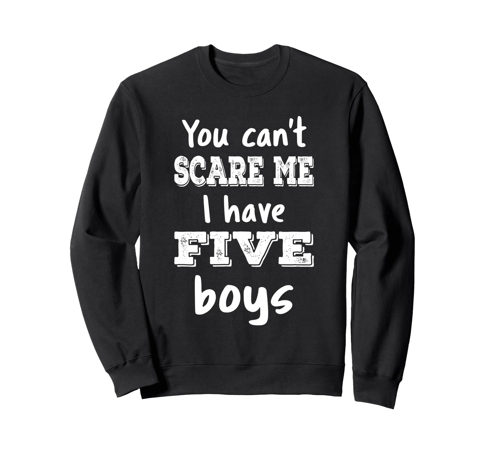 You Cant Scare Me I Have Five Sweatshirt - Fun Novelty Design for Adults - T-Shirt, Sweatshirt, Hoodie