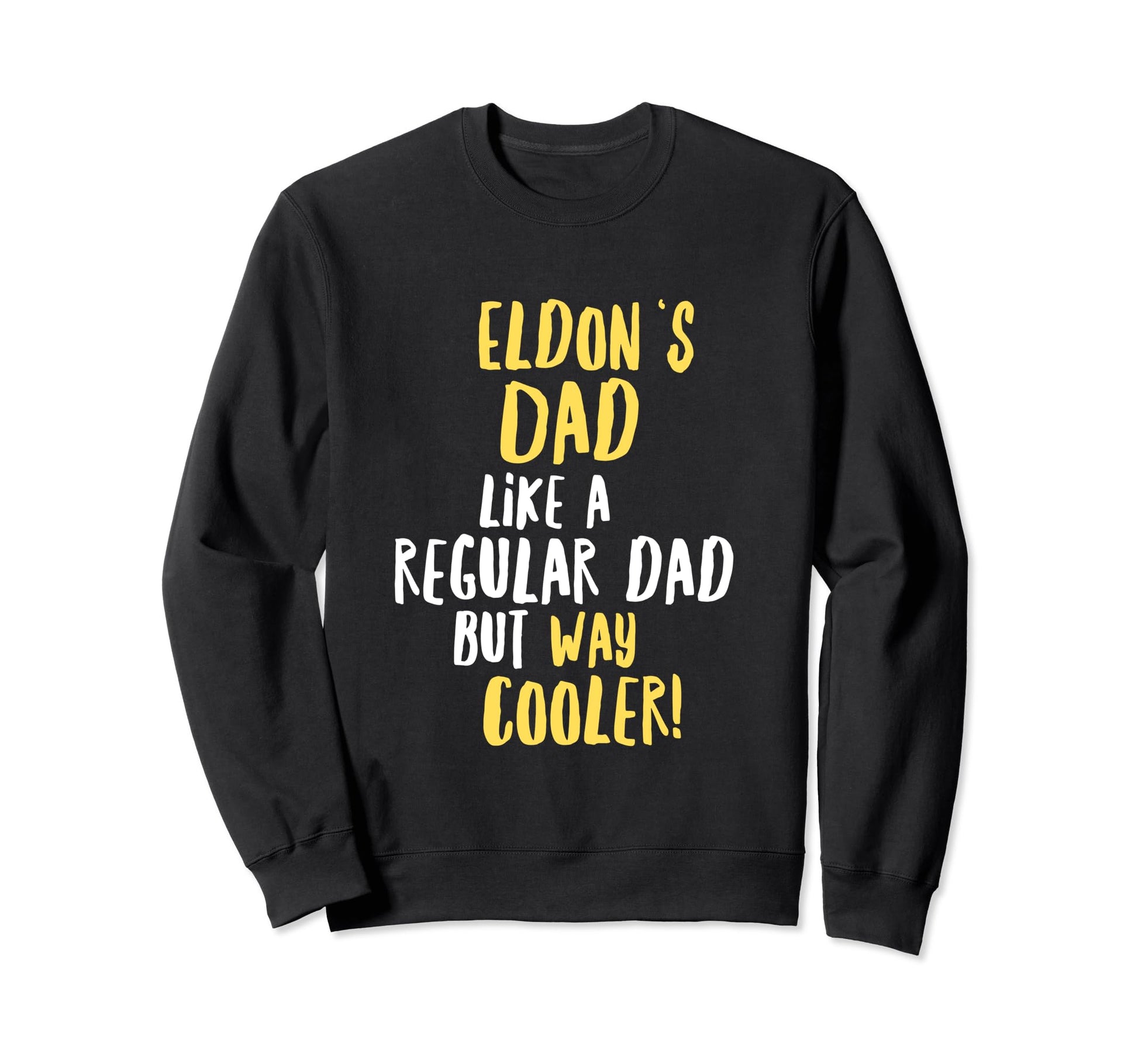 Eldons Dad Funny Text Sweatshirt - Novelty Apparel Unisex - T-Shirt, Sweatshirt, Hoodie