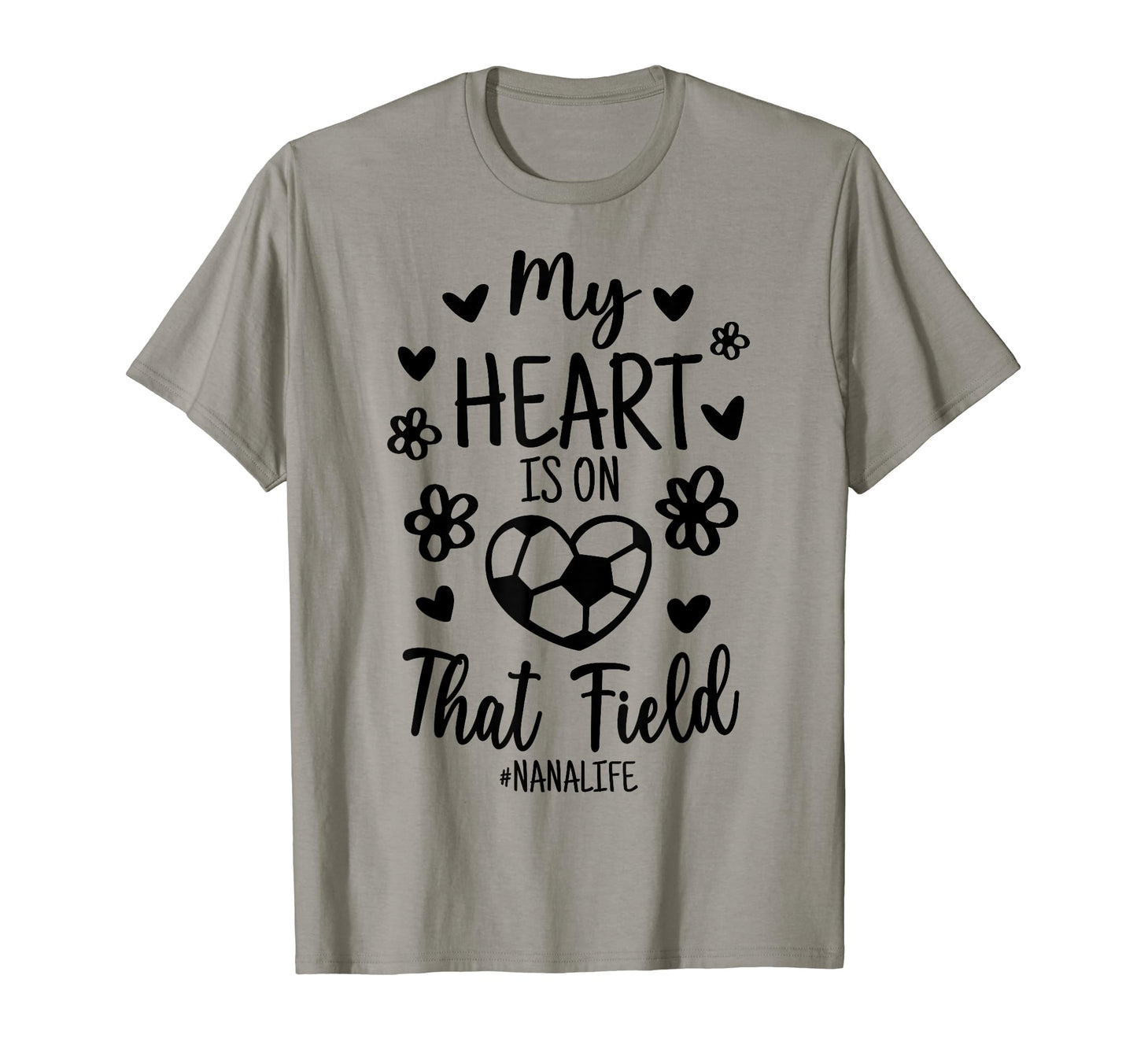 My Heart Is That Field Soccer Nana T-Shirt - Trendy Graphic Men Women - T-Shirt, Sweatshirt, Hoodie