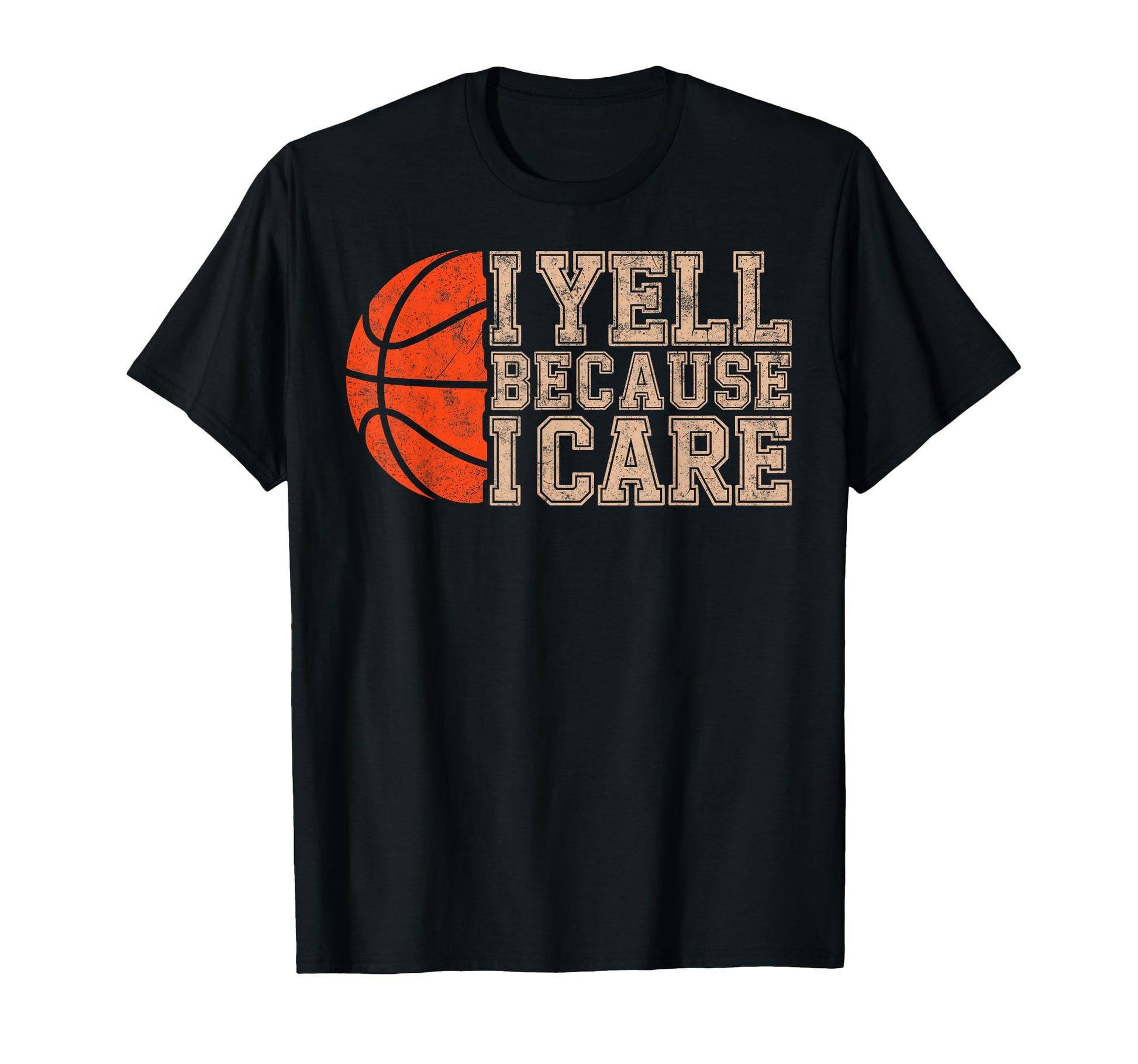 Yell Because I Care Basketball T-Shirt - Casual Everyday Wear Men Women - T-Shirt, Sweatshirt, Hoodie