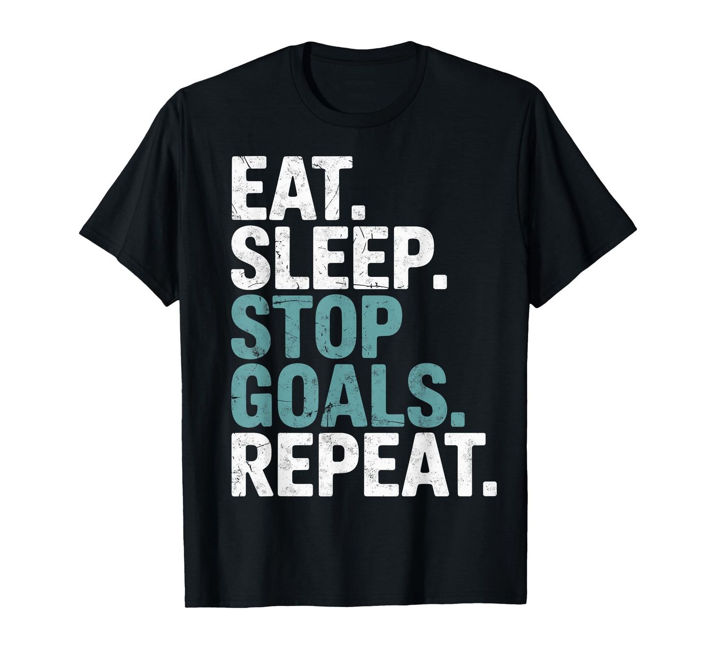 Eat Sleep Stop Goals Repeat Goalie T-Shirt - Graphic Print Men Women - T-Shirt, Sweatshirt, Hoodie