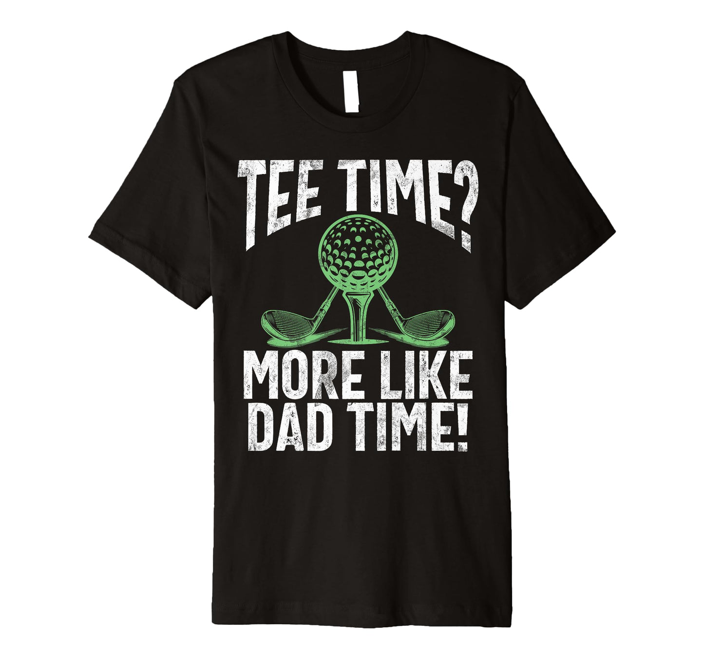 Time More Like Dad Time Golf Dad T-Shirt - Casual Everyday Wear Men Women - T-Shirt, Sweatshirt, Hoodie
