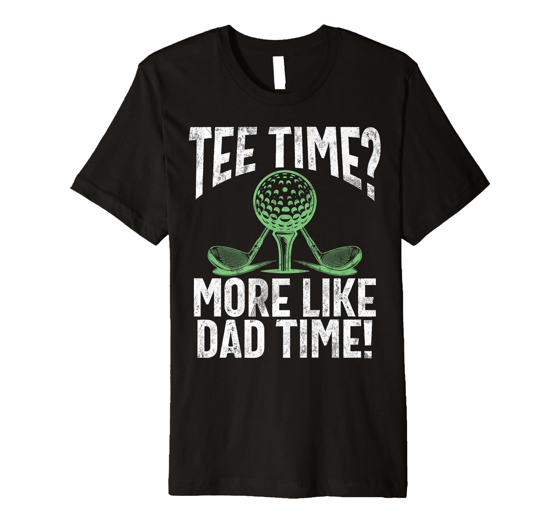 Time More Like Dad Time Golf Dad T-Shirt - Casual Everyday Wear Men Women - T-Shirt, Sweatshirt, Hoodie