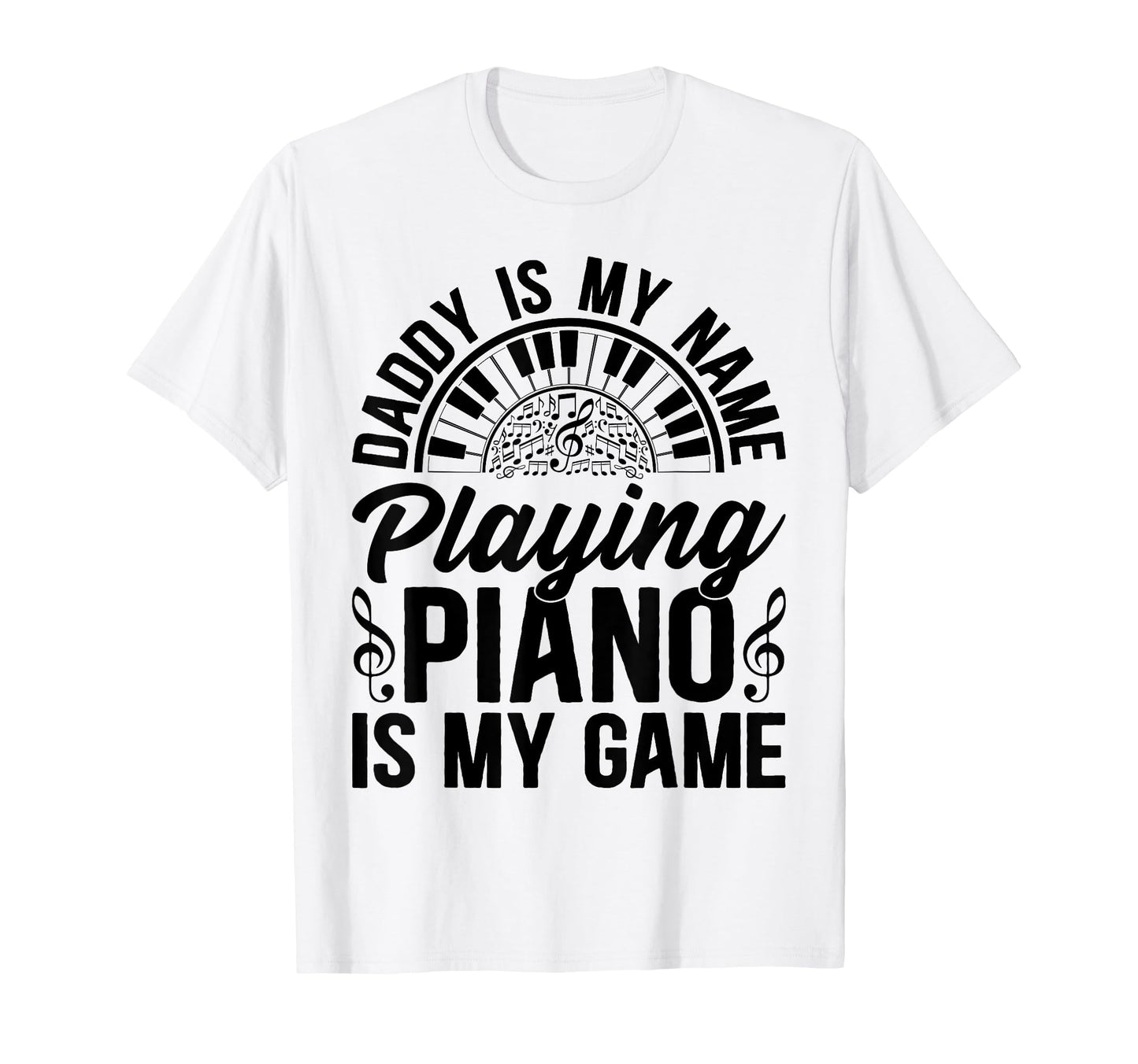 Daddy Is My Name Playing Piano Is T-Shirt - Casual Everyday Wear Men Women - T-Shirt, Sweatshirt, Hoodie