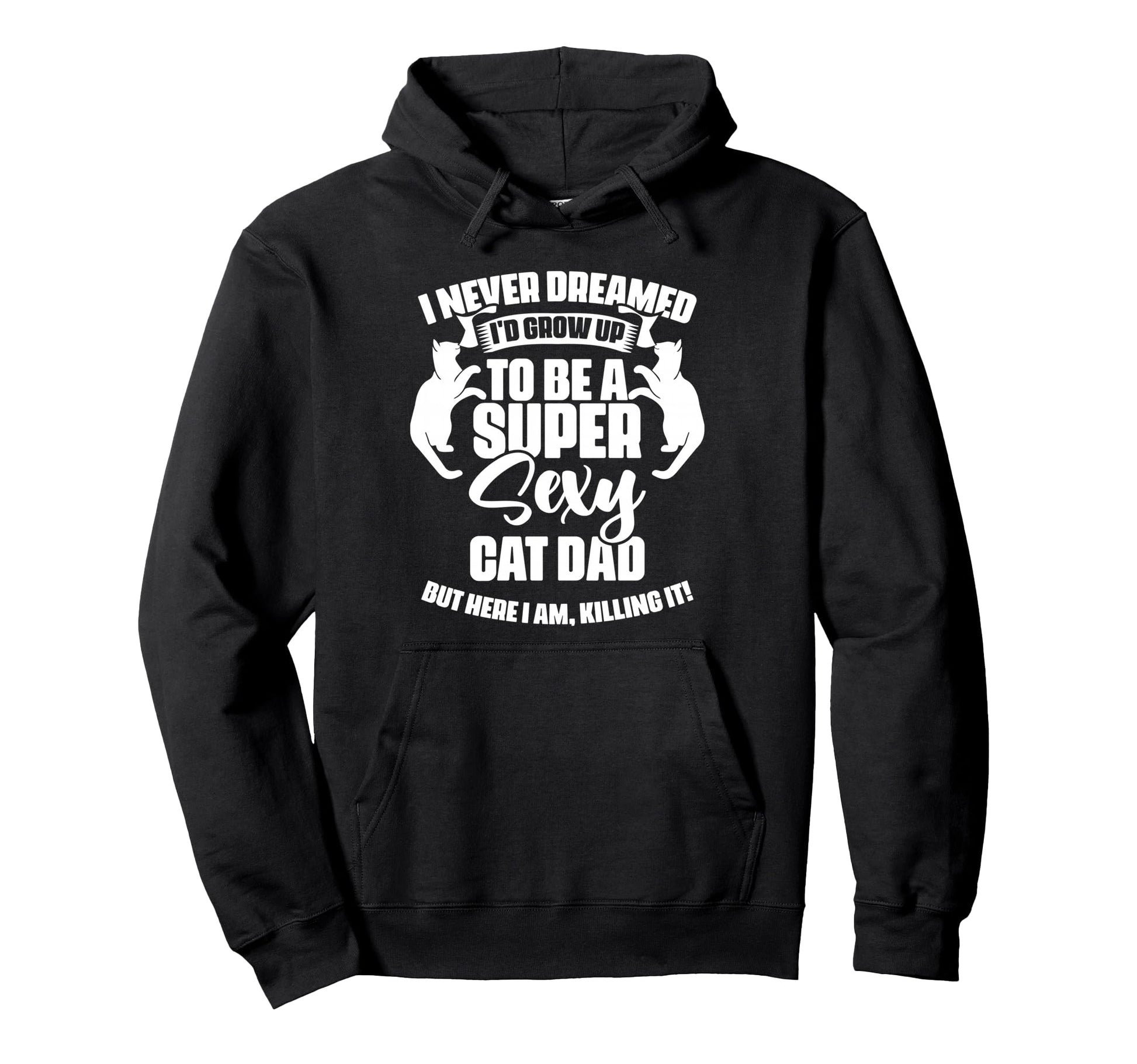 Id Grow Up To Be Super Sexy Cat Dad Hoodie - Streetwear Style for Adults - T-Shirt, Sweatshirt, Hoodie