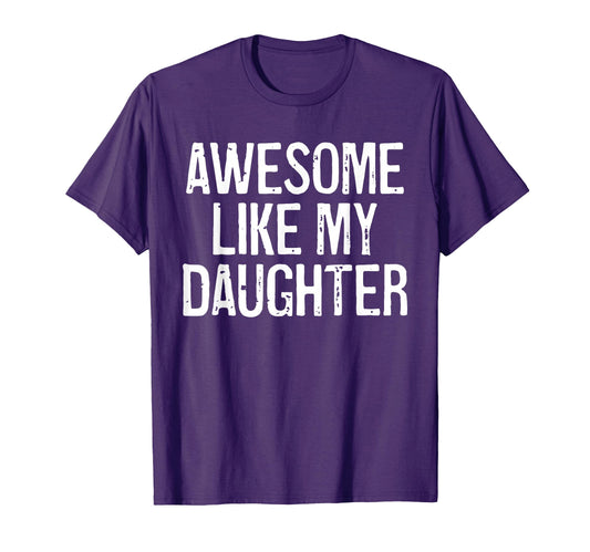 Awesome Like My Daughter Funny Dad T-Shirt - Casual Everyday Wear Unisex - T-Shirt, Sweatshirt, Hoodie