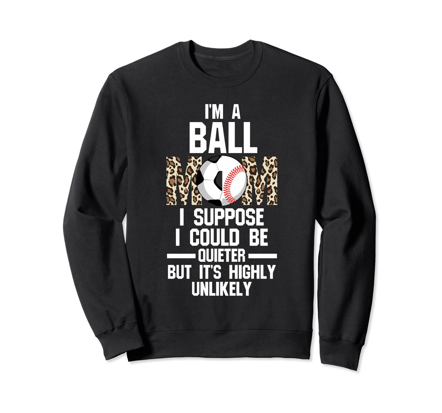 Im Ball Mom I Suppose Ballmom Sweatshirt - Fun Novelty Design for Adults - T-Shirt, Sweatshirt, Hoodie