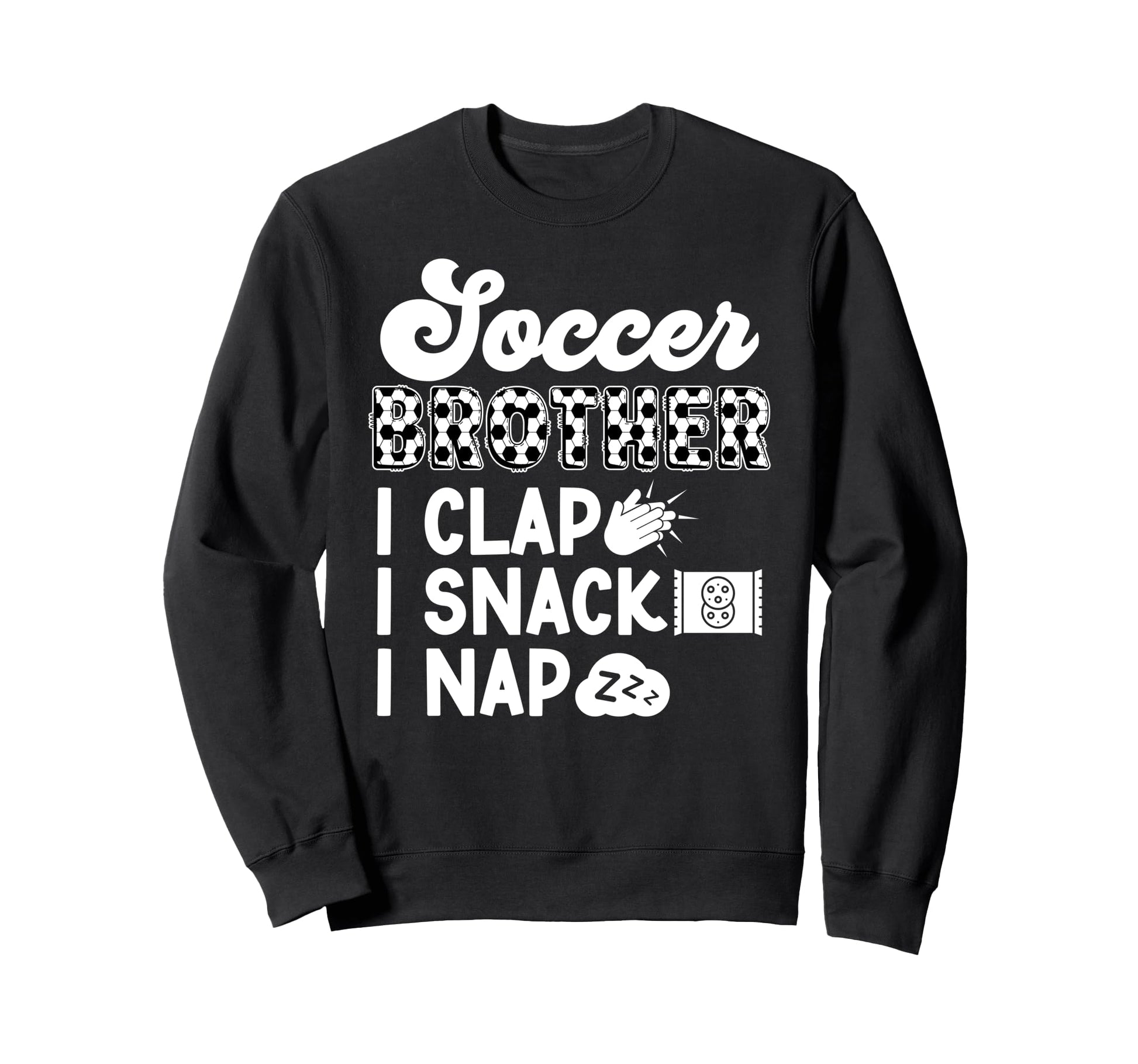 Soccer Brother I Clap I Snack I Nap Sweatshirt - Unique Graphic Unisex - T-Shirt, Sweatshirt, Hoodie