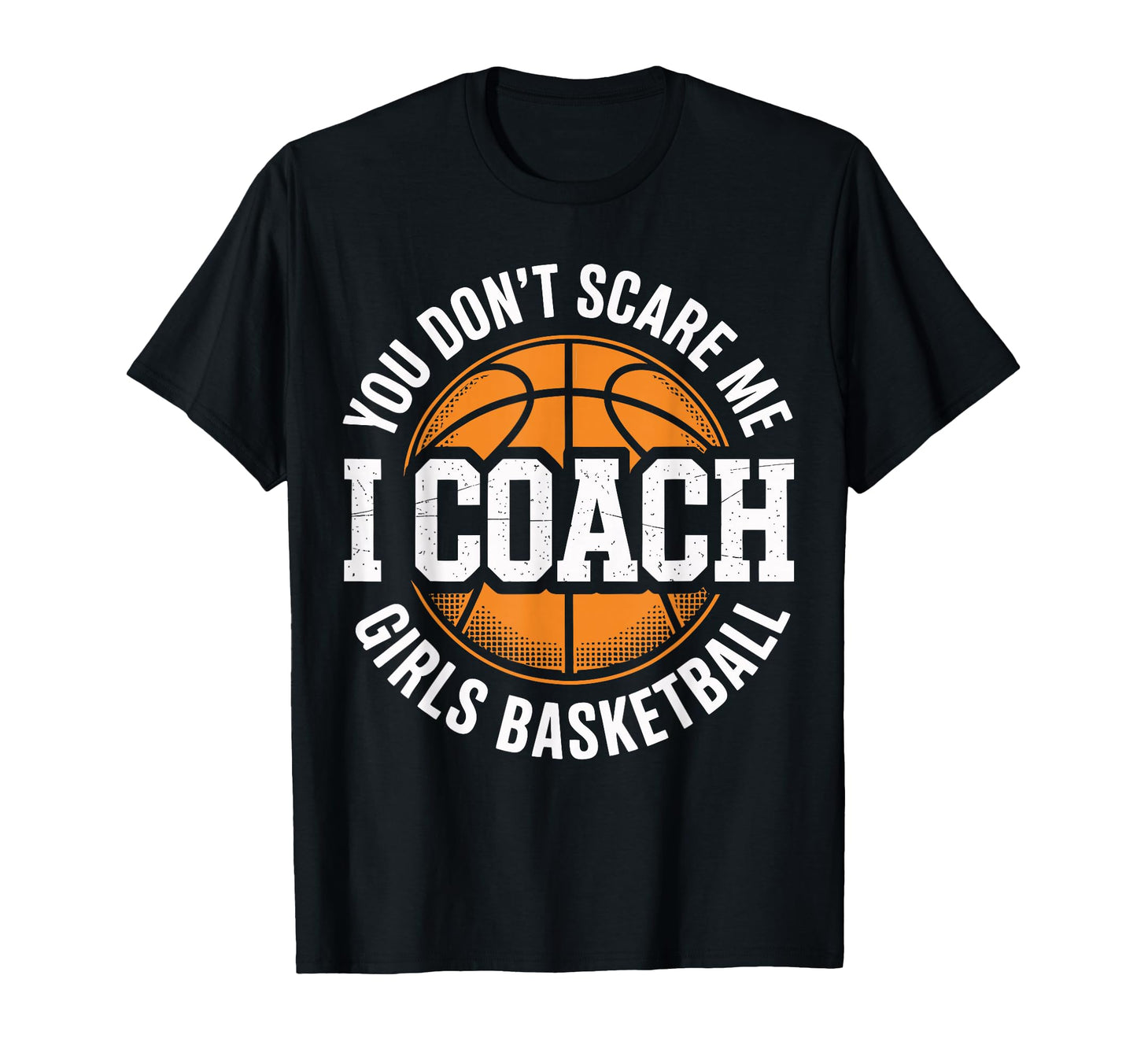 You Dont Scare Me I Coach Basketball T-Shirt - Aesthetic Graphic Men Women - T-Shirt, Sweatshirt, Hoodie