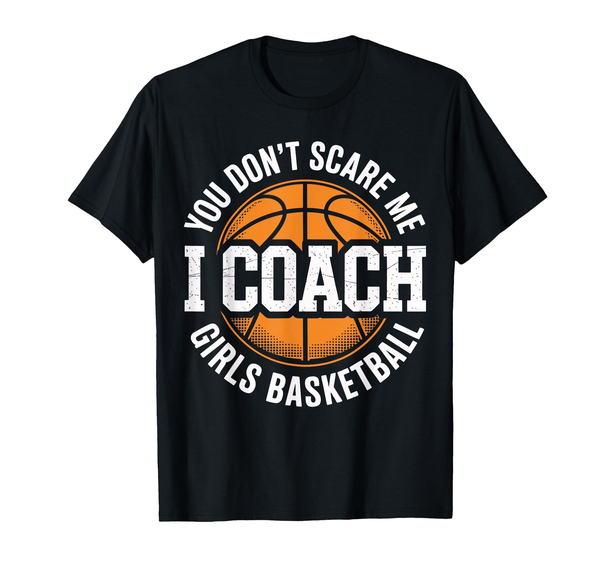 You Dont Scare Me I Coach Basketball T-Shirt - Aesthetic Graphic Men Women - T-Shirt, Sweatshirt, Hoodie