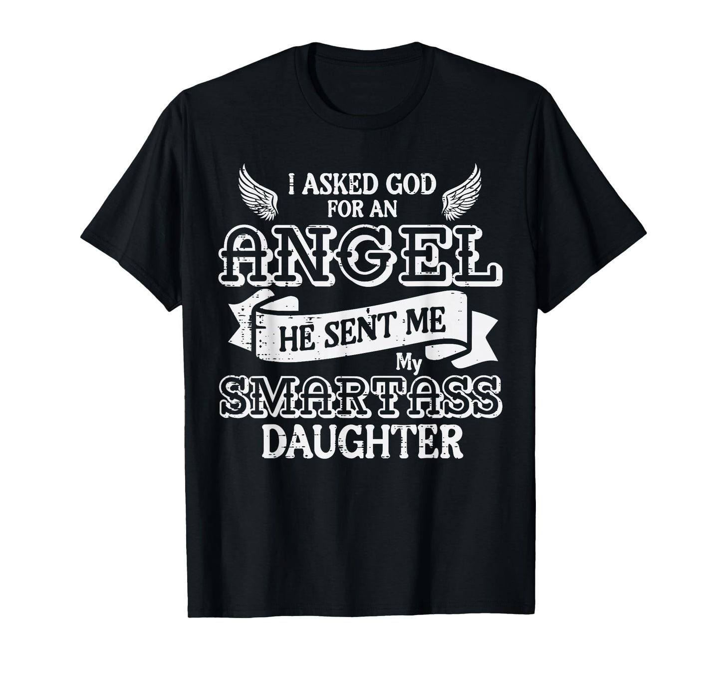 I Asked God Angel Smartass Daughter T-Shirt - Streetwear Style Men Women - T-Shirt, Sweatshirt, Hoodie