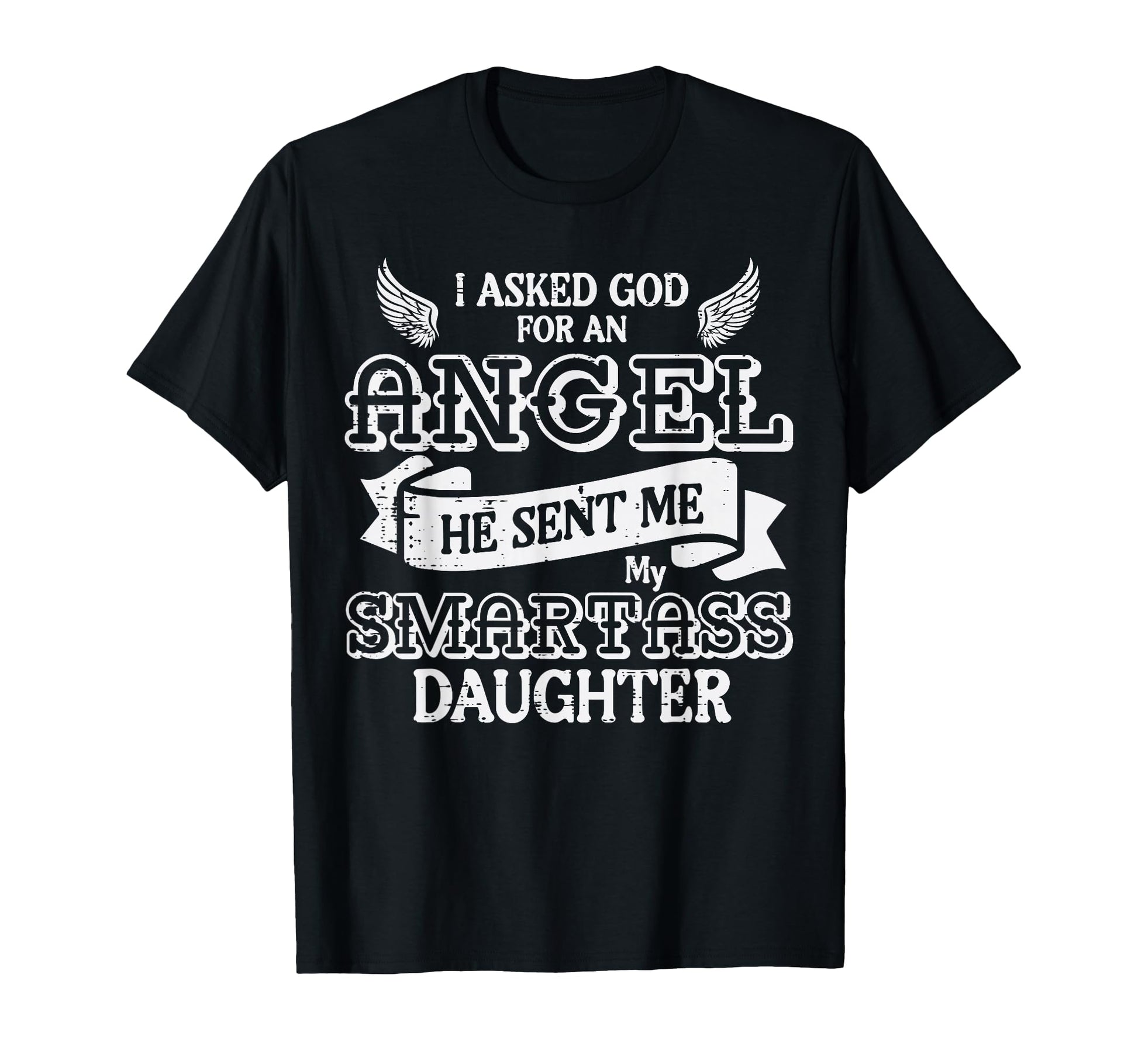 I Asked God Angel Smartass Daughter T-Shirt - Streetwear Style Men Women - T-Shirt, Sweatshirt, Hoodie