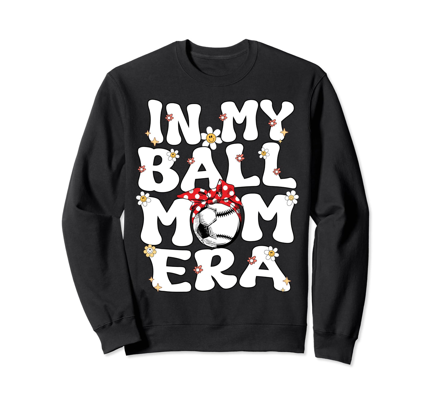 My Ball Mom Era Baseball Soccer Mom Sweatshirt - Novelty Apparel Unisex - T-Shirt, Sweatshirt, Hoodie