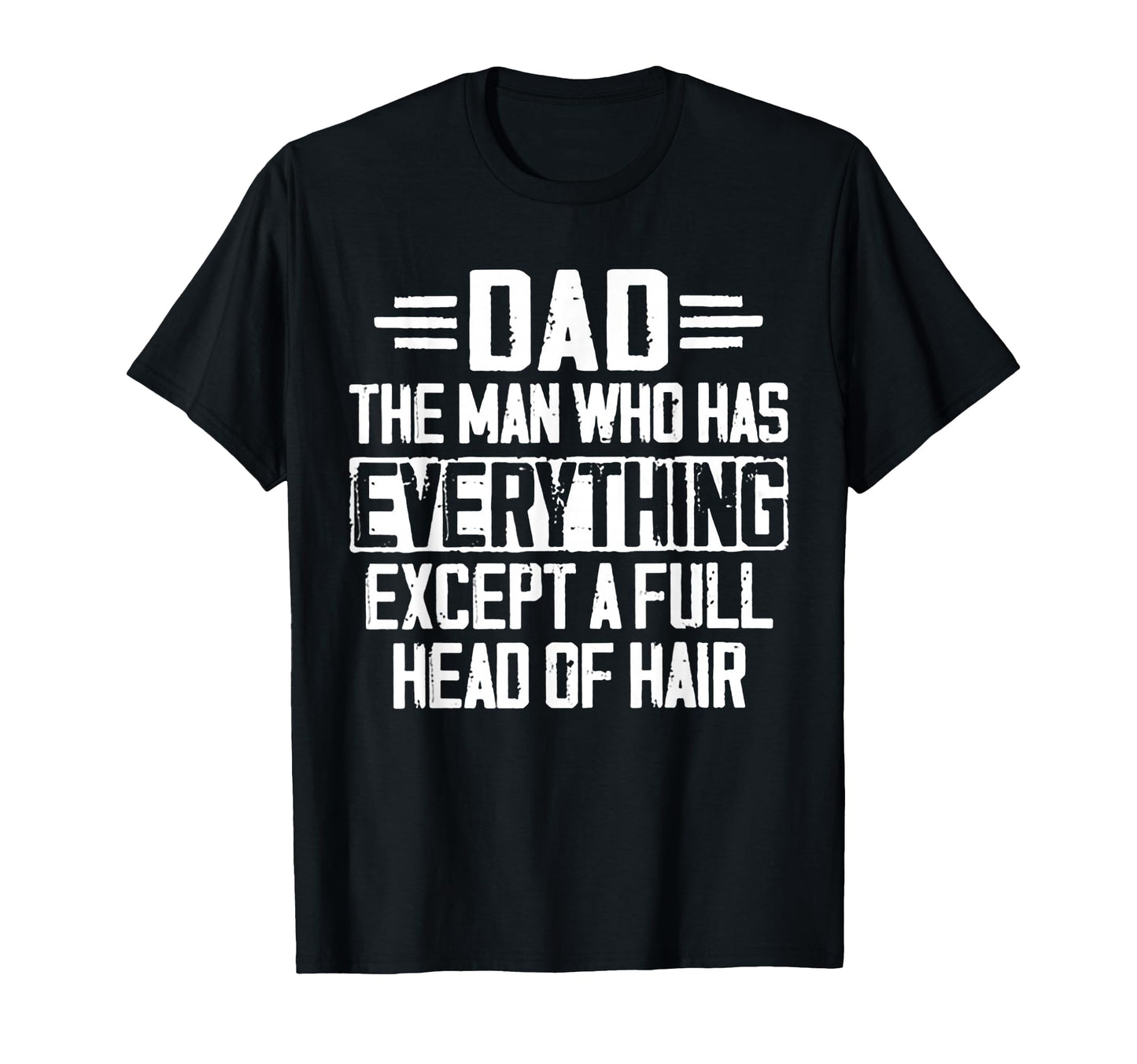 Dad Who Has Everything Except Full Head T-Shirt - Trendy Graphic Men Women - T-Shirt, Sweatshirt, Hoodie