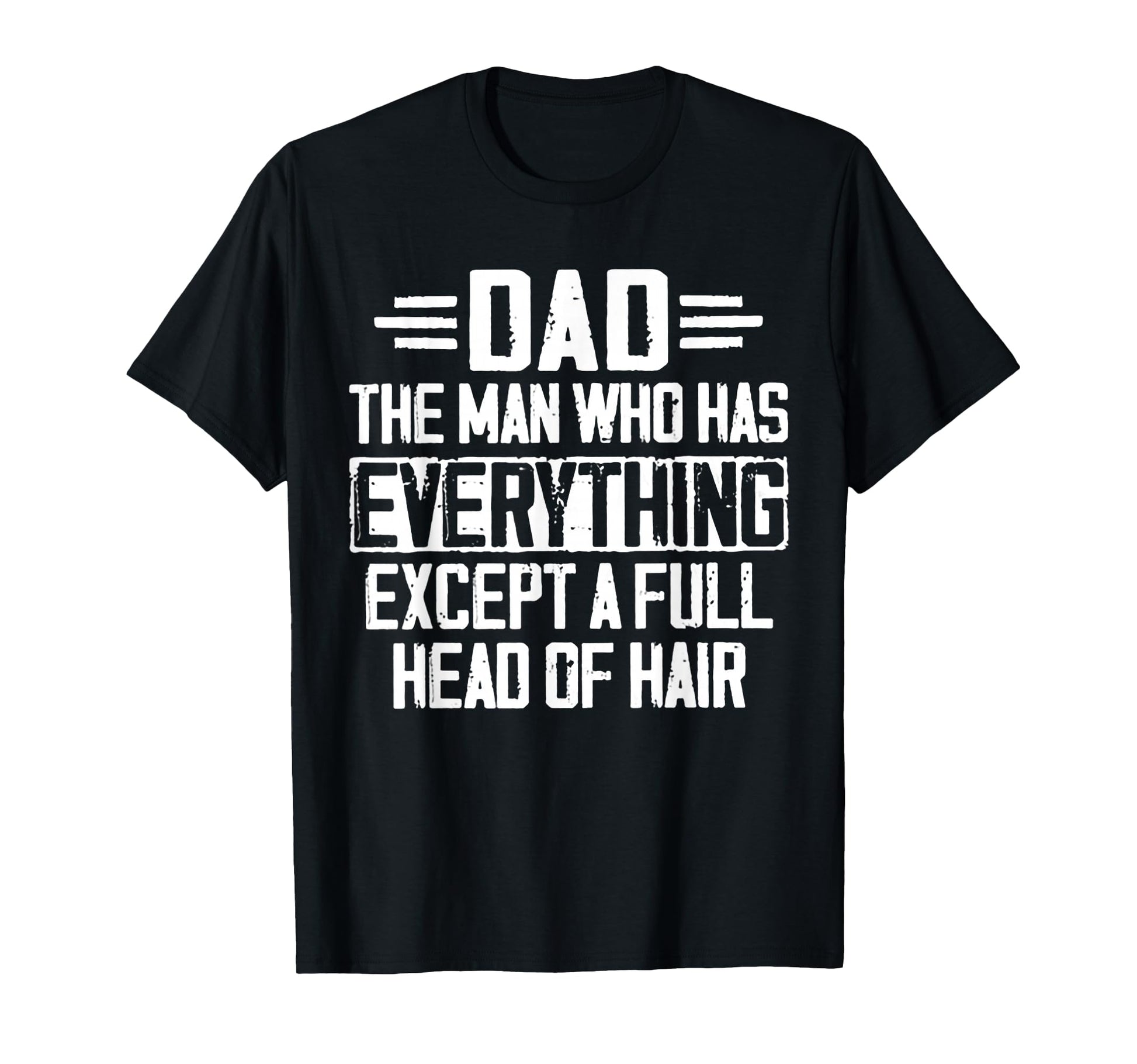 Dad Who Has Everything Except Full Head T-Shirt - Trendy Graphic Men Women - T-Shirt, Sweatshirt, Hoodie
