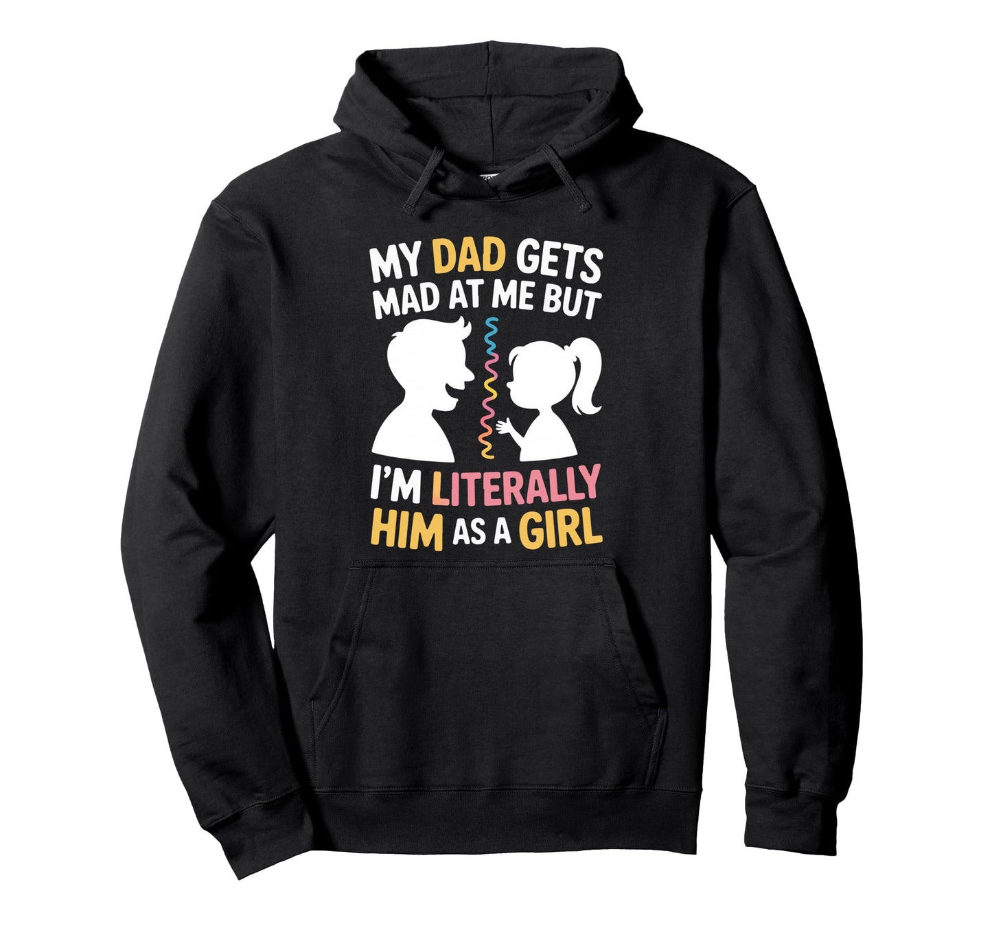 My Dad Gets Mad Me But Im Literally Him Hoodie - Custom Art Print Unisex - T-Shirt, Sweatshirt, Hoodie