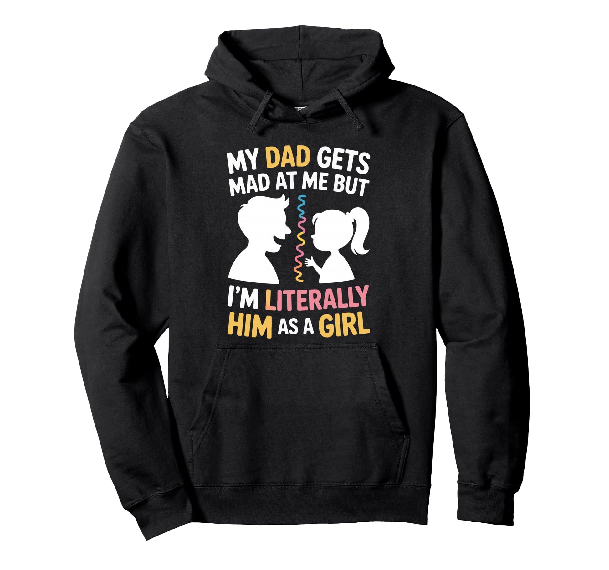 My Dad Gets Mad Me But Im Literally Him Hoodie - Custom Art Print Unisex - T-Shirt, Sweatshirt, Hoodie