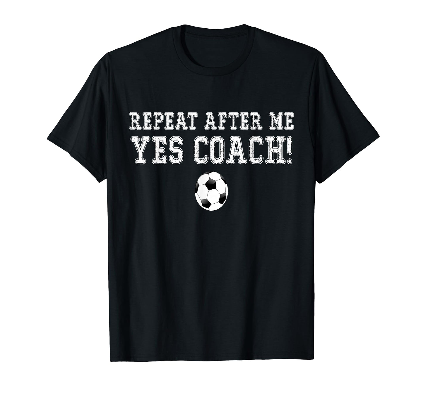 Repeat After Me Yes Coach Football Soccer T-Shirt - Graphic Print Men Women - T-Shirt, Sweatshirt, Hoodie
