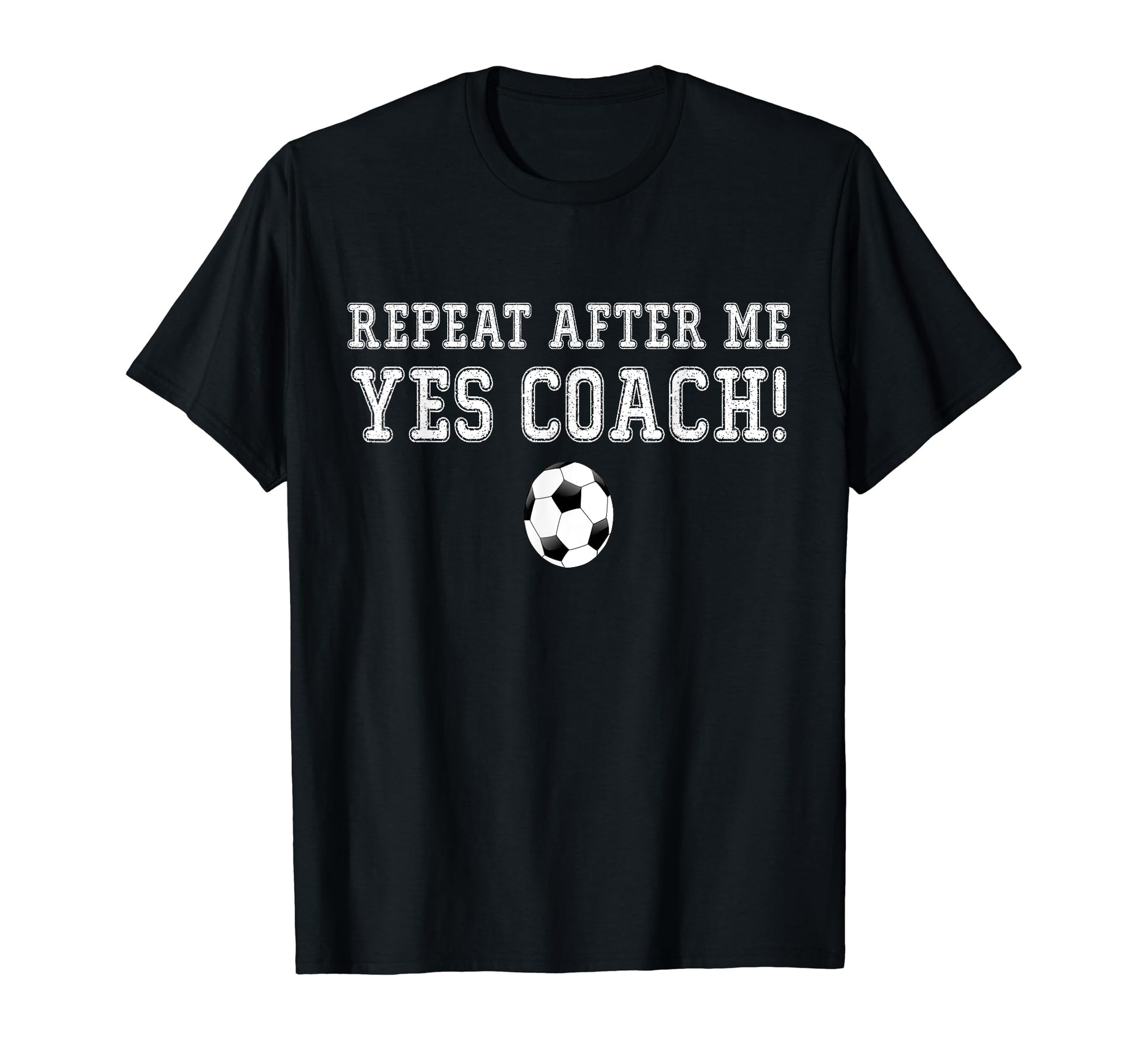 Repeat After Me Yes Coach Football Soccer T-Shirt - Graphic Print Men Women - T-Shirt, Sweatshirt, Hoodie