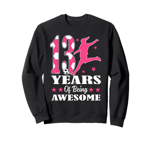 13 Years Being Awesome Birthday Sweatshirt - Casual Everyday Wear Unisex - T-Shirt, Sweatshirt, Hoodie