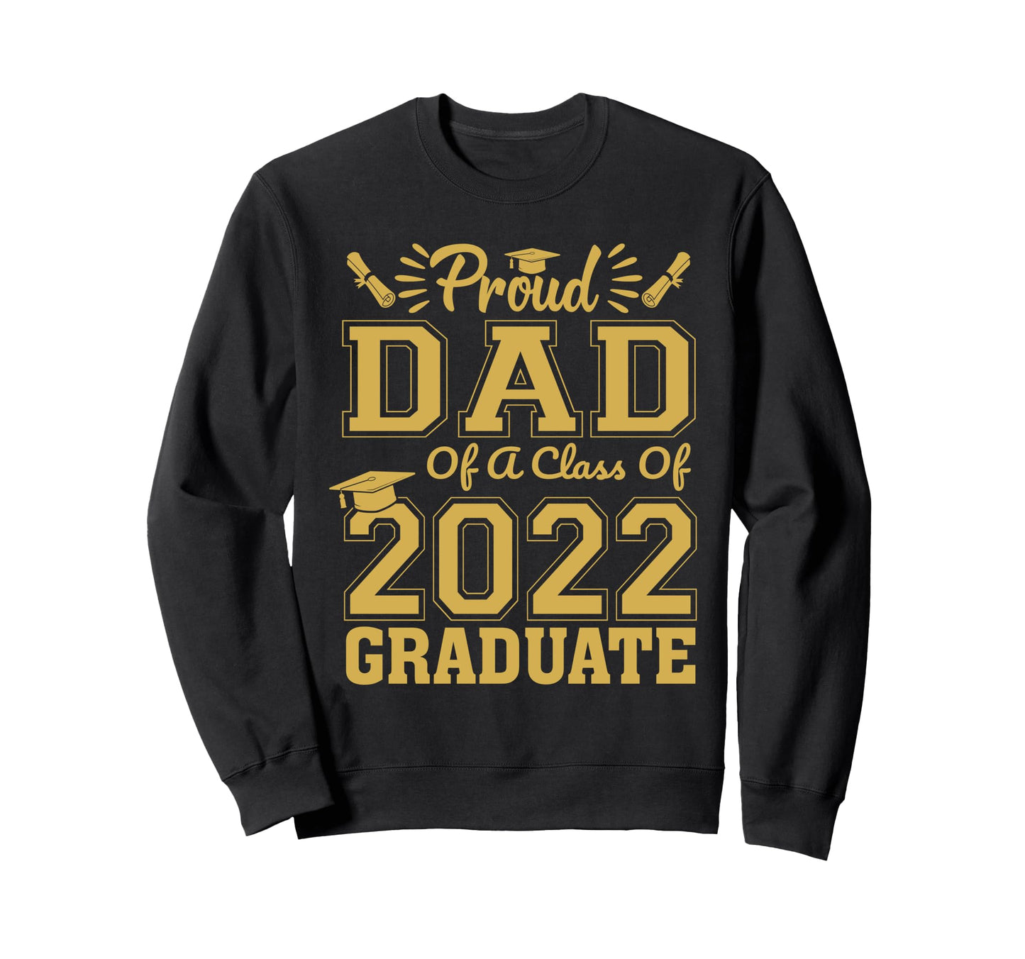 Proud Dad Class 2022 Graduate Sweatshirt - Casual Everyday Wear Unisex - T-Shirt, Sweatshirt, Hoodie