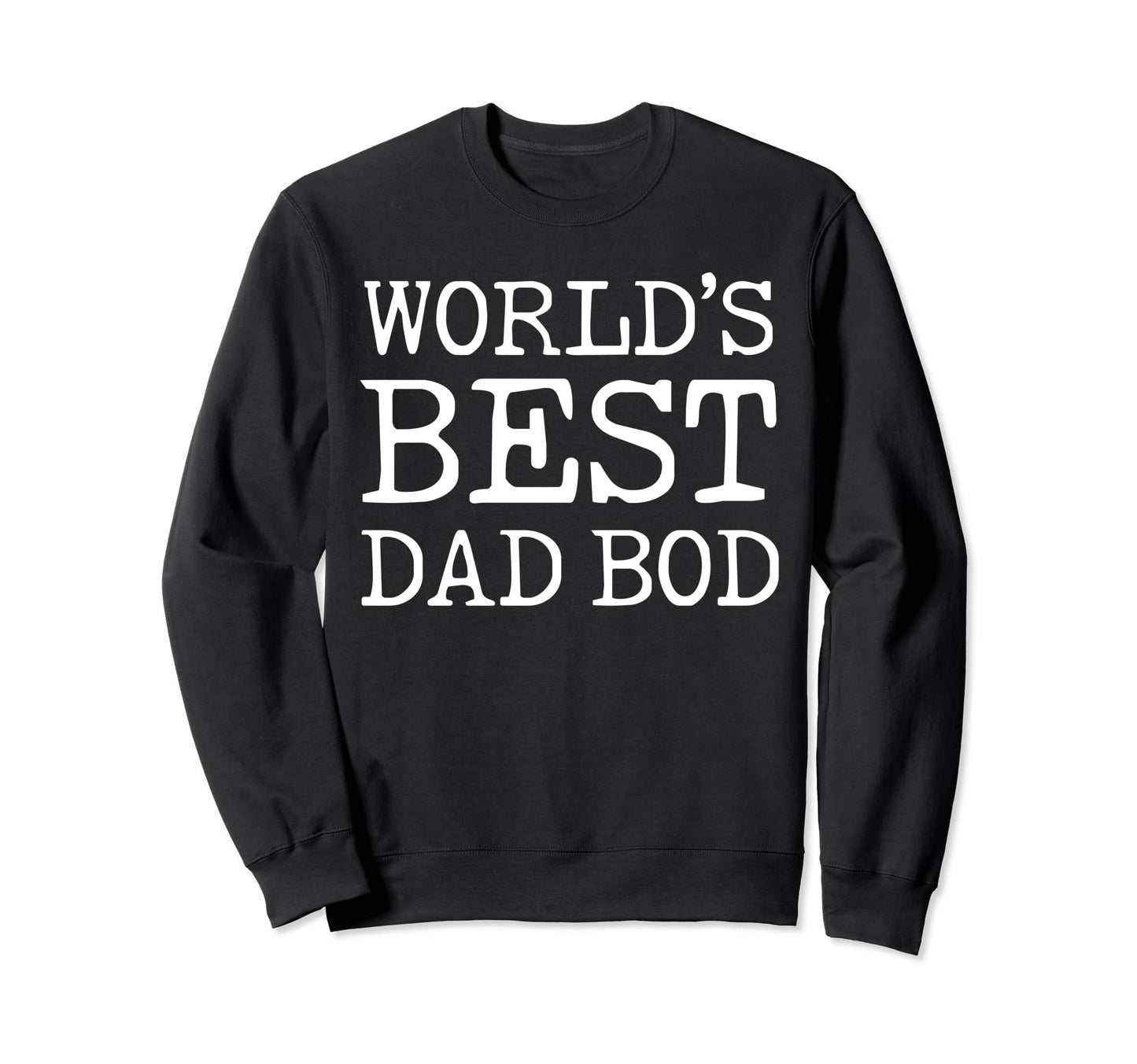 Worlds Best Dad Bod Funny Dad Joke Sweatshirt - Fun Novelty Design Unisex - T-Shirt, Sweatshirt, Hoodie