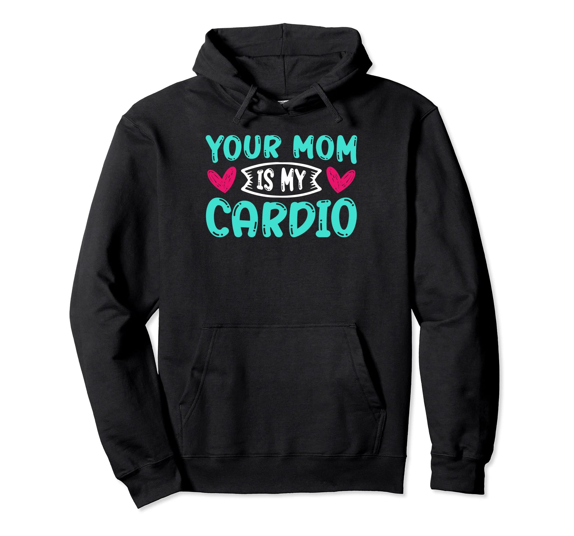 Your Mom Is My Cardio Funny Dad Jokes Hoodie - Trendy Graphic Men Women - T-Shirt, Sweatshirt, Hoodie