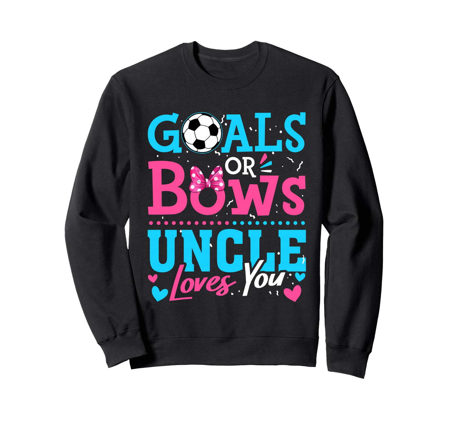 Goals Or Bows Uncle Loves You Sweatshirt - Aesthetic Graphic for Adults - T-Shirt, Sweatshirt, Hoodie
