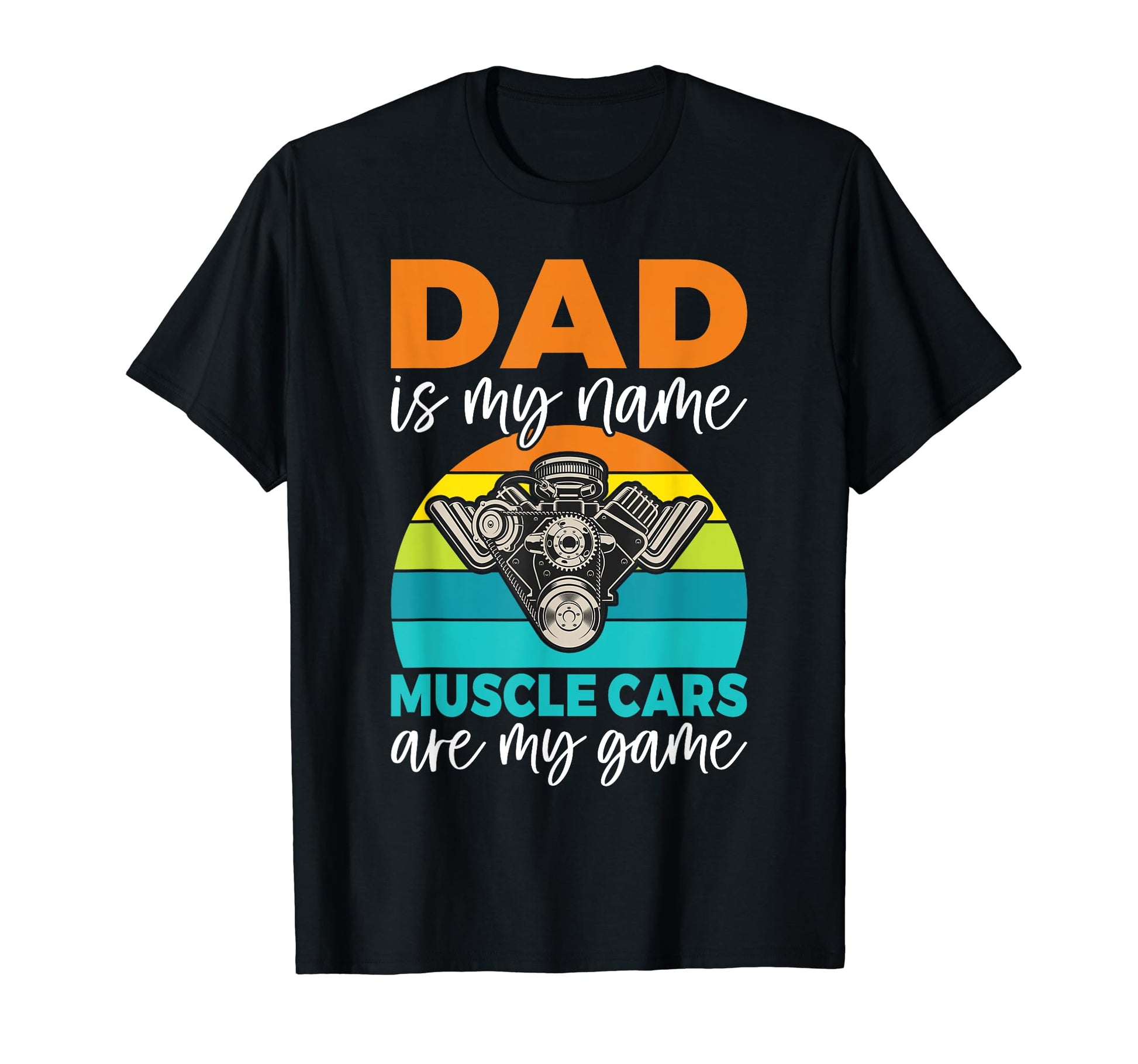 Dad Is My Name Muscle Cars Are My T-Shirt - Casual Everyday Wear Men Women - T-Shirt, Sweatshirt, Hoodie