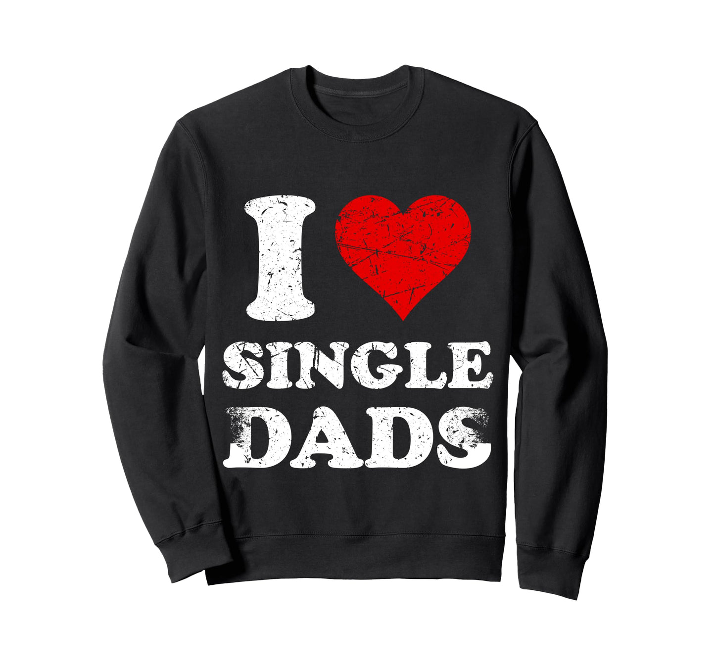 Distressed I Heart Single Dads I Love Sweatshirt - Unique Graphic Unisex - T-Shirt, Sweatshirt, Hoodie