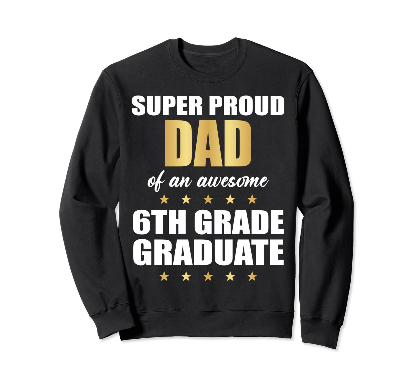 Super Proud Dad Awesome 6Th Grade Sweatshirt - Novelty Apparel Men Women - T-Shirt, Sweatshirt, Hoodie