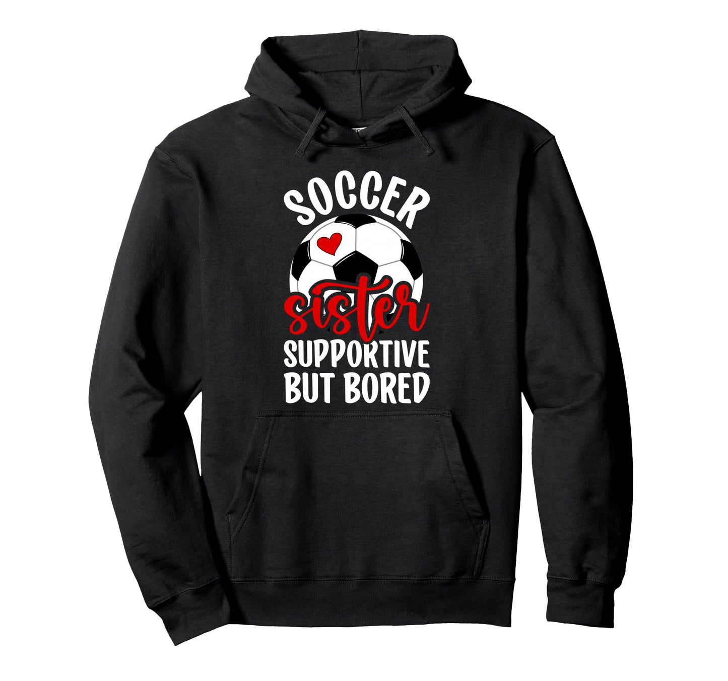 Soccer Sister Supportive But Bored Hoodie - Fun Novelty Design Men Women - T-Shirt, Sweatshirt, Hoodie