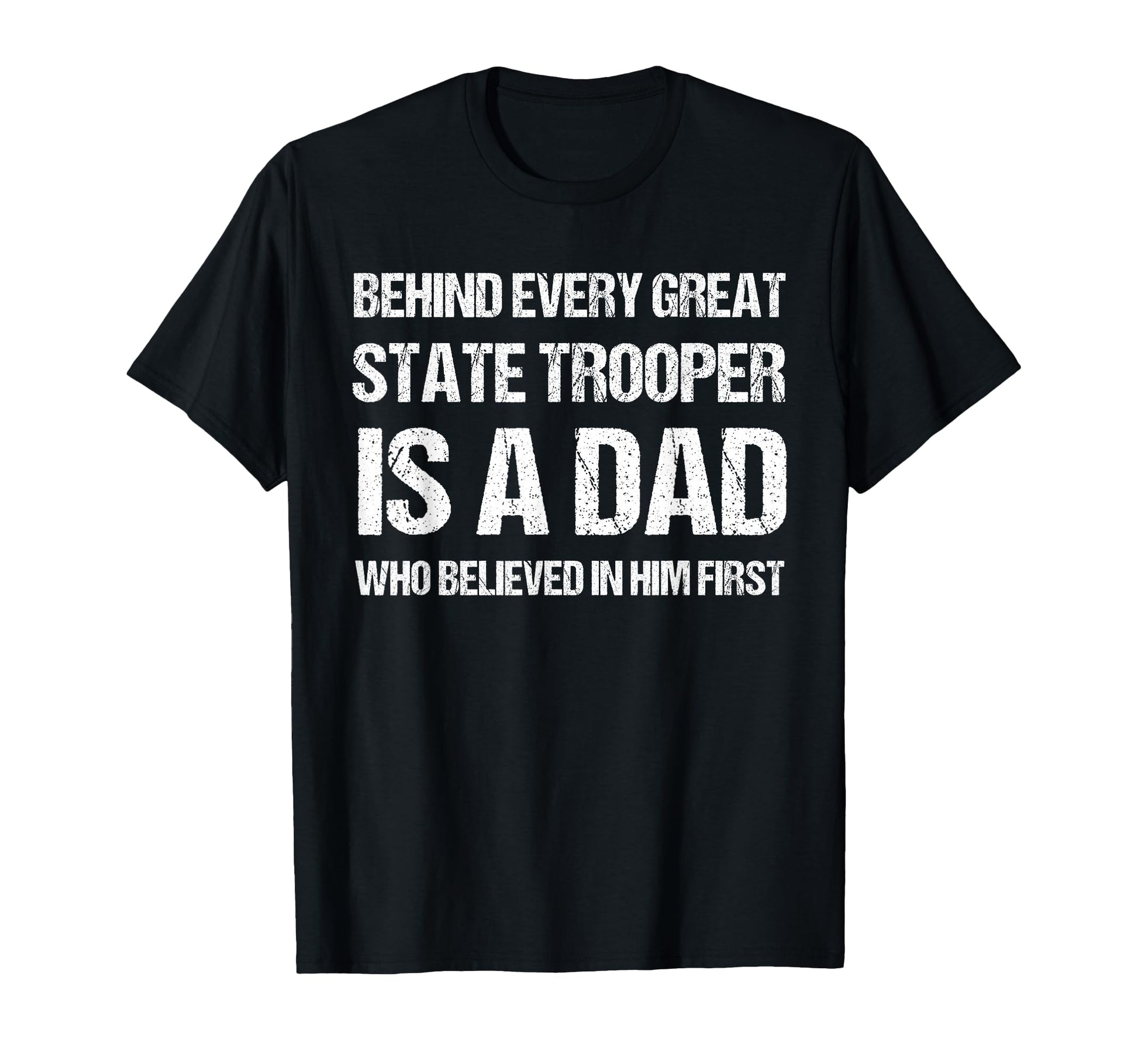 Behind Every Great State Trooper Dad T-Shirt - Graphic Print Men Women - T-Shirt, Sweatshirt, Hoodie