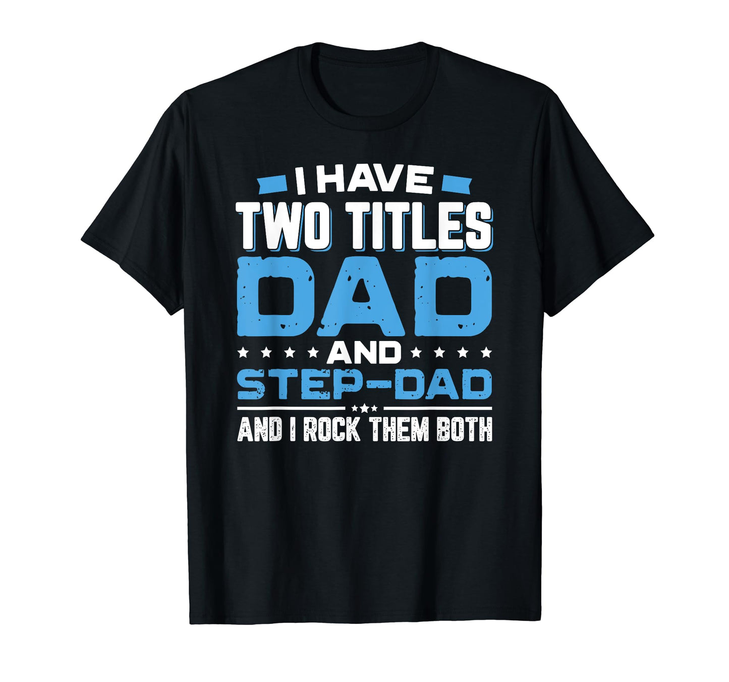 I Have Two Titles Dad And Step Dad T-Shirt - Custom Art Print Unisex - T-Shirt, Sweatshirt, Hoodie