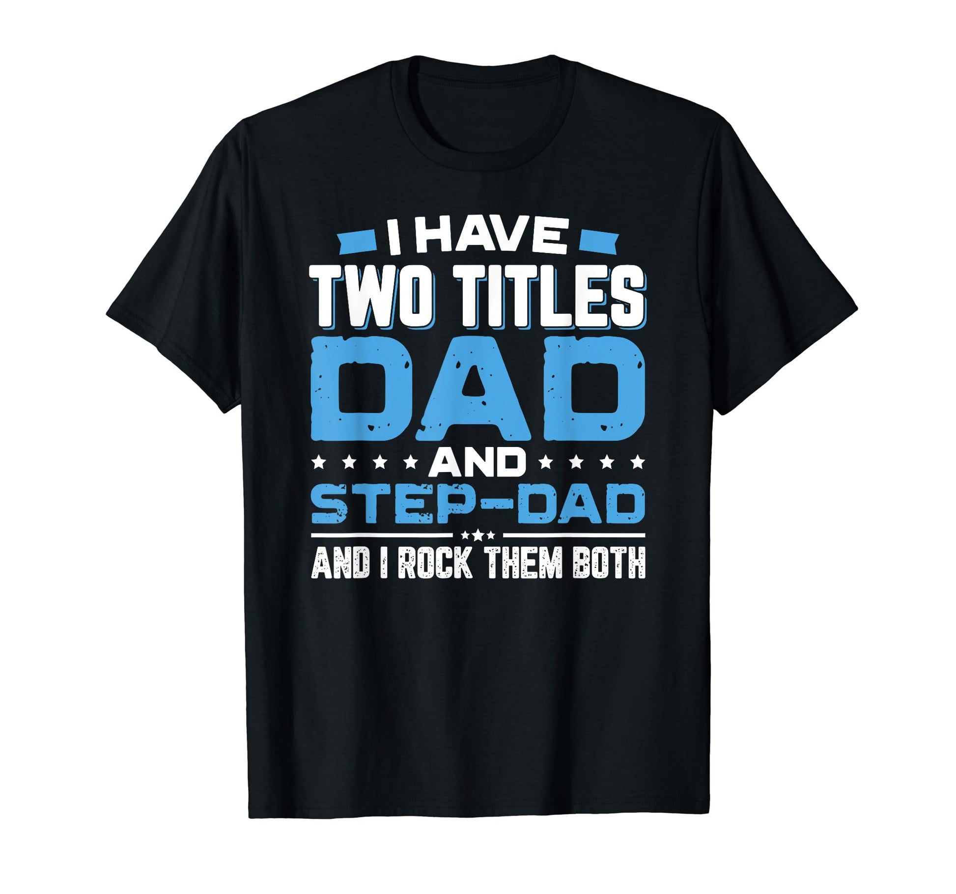 I Have Two Titles Dad And Step Dad T-Shirt - Custom Art Print Unisex - T-Shirt, Sweatshirt, Hoodie