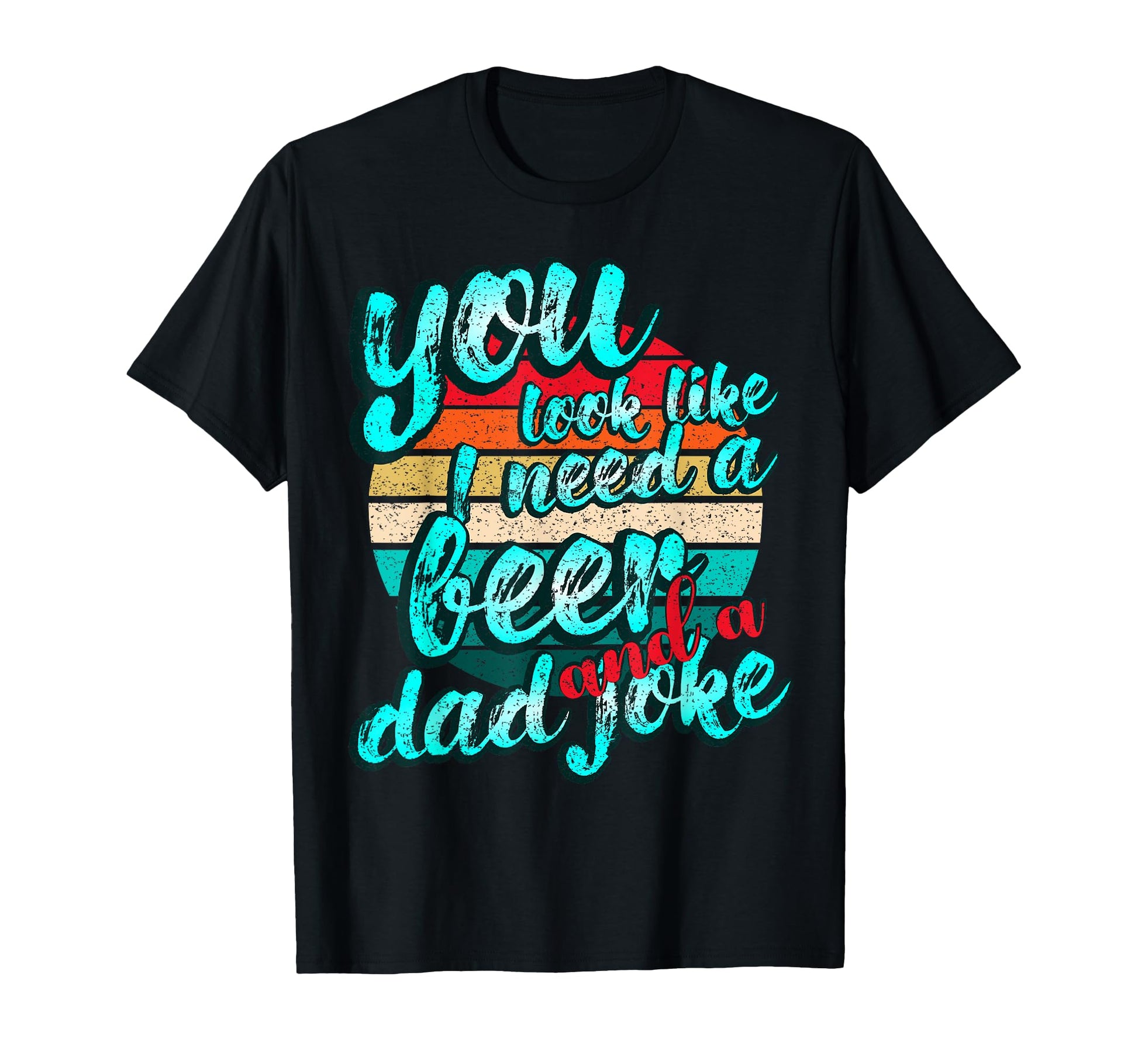 You Like I Need Drink And Dad Joke T-Shirt - Streetwear Style for Adults - T-Shirt, Sweatshirt, Hoodie