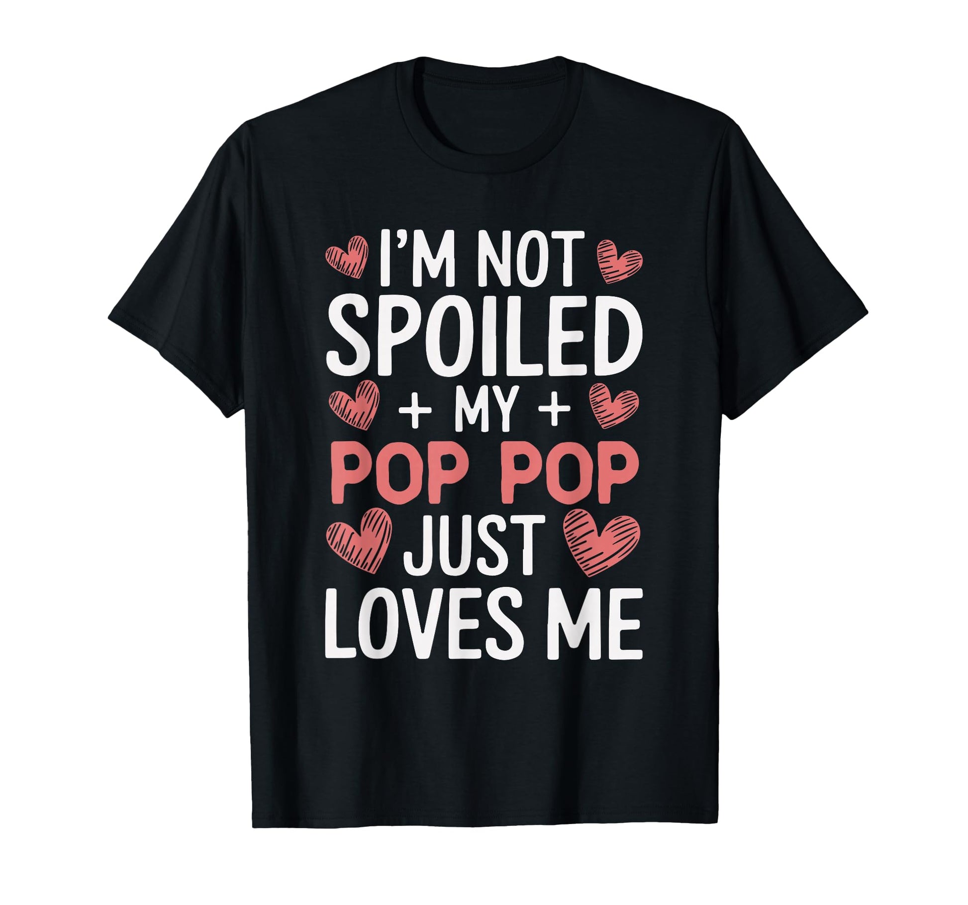 Im Not Spoiled My Pop Pop Just Loves T-Shirt - Streetwear Style for Adults - T-Shirt, Sweatshirt, Hoodie