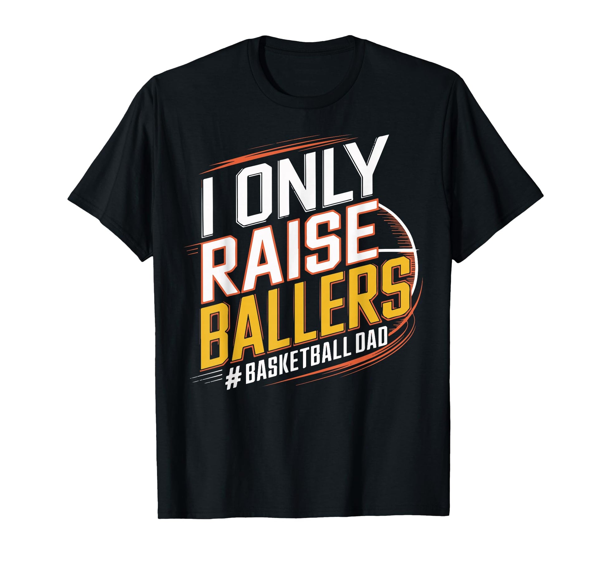 I Only Raise Ballers Basketball T-Shirt - Streetwear Style Men Women - T-Shirt, Sweatshirt, Hoodie
