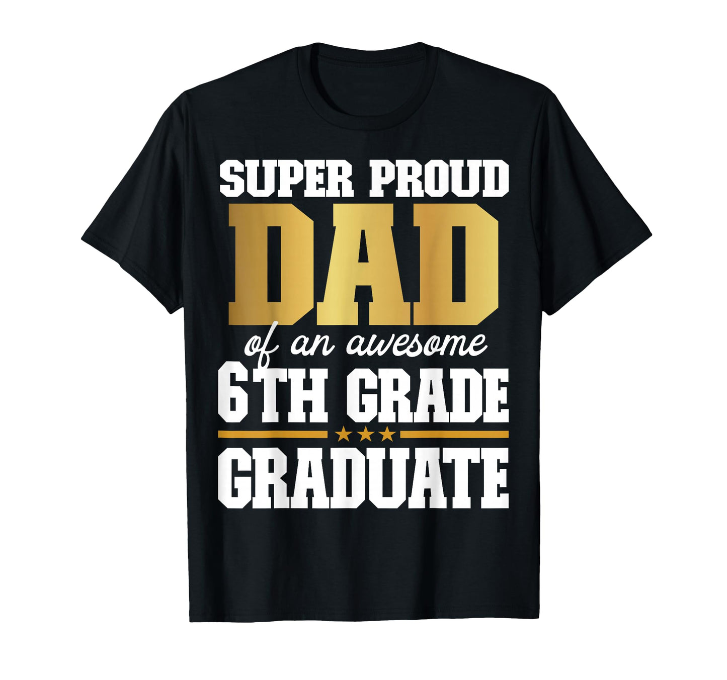 Super Proud Dad Awesome 6Th Grade T-Shirt - Custom Art Print Unisex - T-Shirt, Sweatshirt, Hoodie