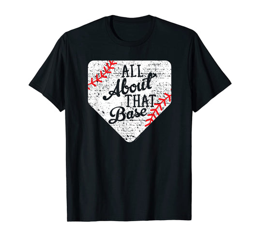 All About That Base Baseball T-Shirt - Fun Novelty Design Men Women - T-Shirt, Sweatshirt, Hoodie