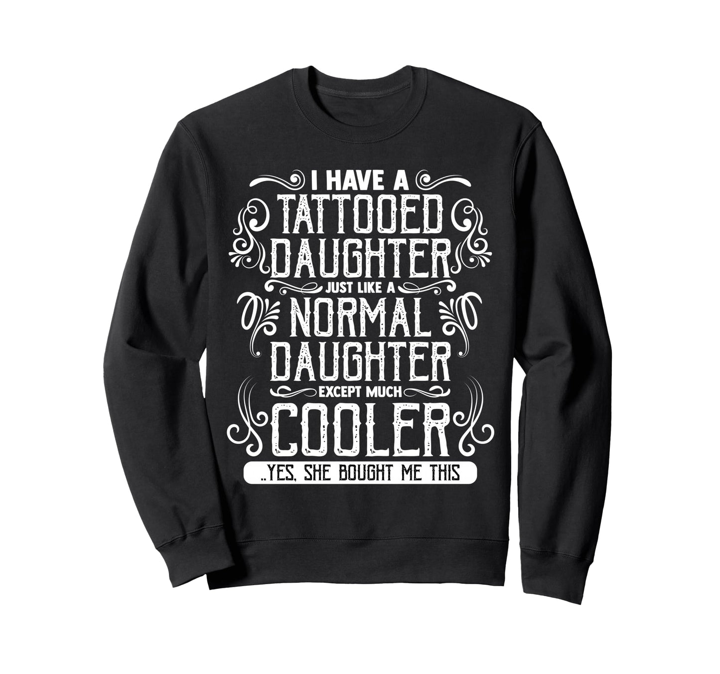 I Have Tattooed Daughter Mom Dad Sweatshirt - Novelty Apparel Men Women - T-Shirt, Sweatshirt, Hoodie