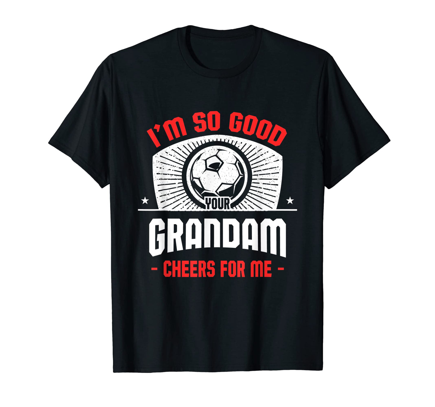 Im Good Your Grandam Cheers Me T-Shirt - Fun Novelty Design for Adults - T-Shirt, Sweatshirt, Hoodie