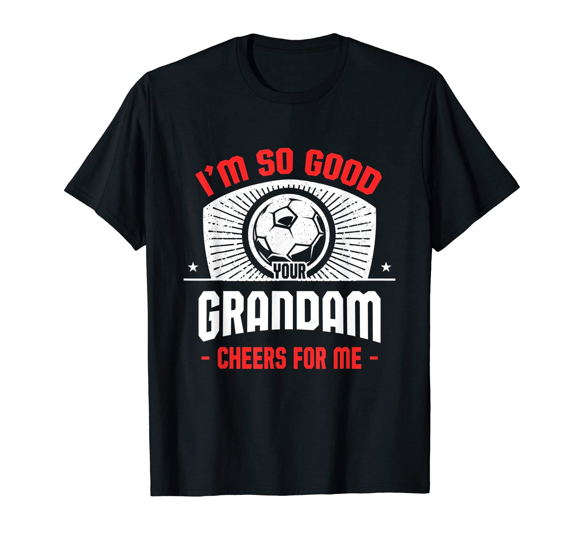 Im Good Your Grandam Cheers Me T-Shirt - Fun Novelty Design for Adults - T-Shirt, Sweatshirt, Hoodie