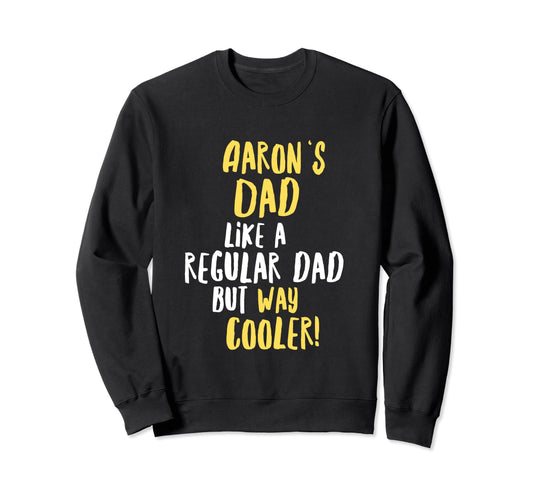 Aarons Dad Funny Text Sweatshirt - Novelty Apparel Unisex - T-Shirt, Sweatshirt, Hoodie