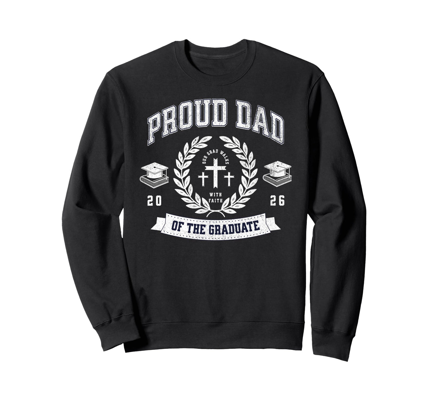 Proud Dad Graduate 2026 Christian Sweatshirt - Casual Everyday Wear Unisex - T-Shirt, Sweatshirt, Hoodie