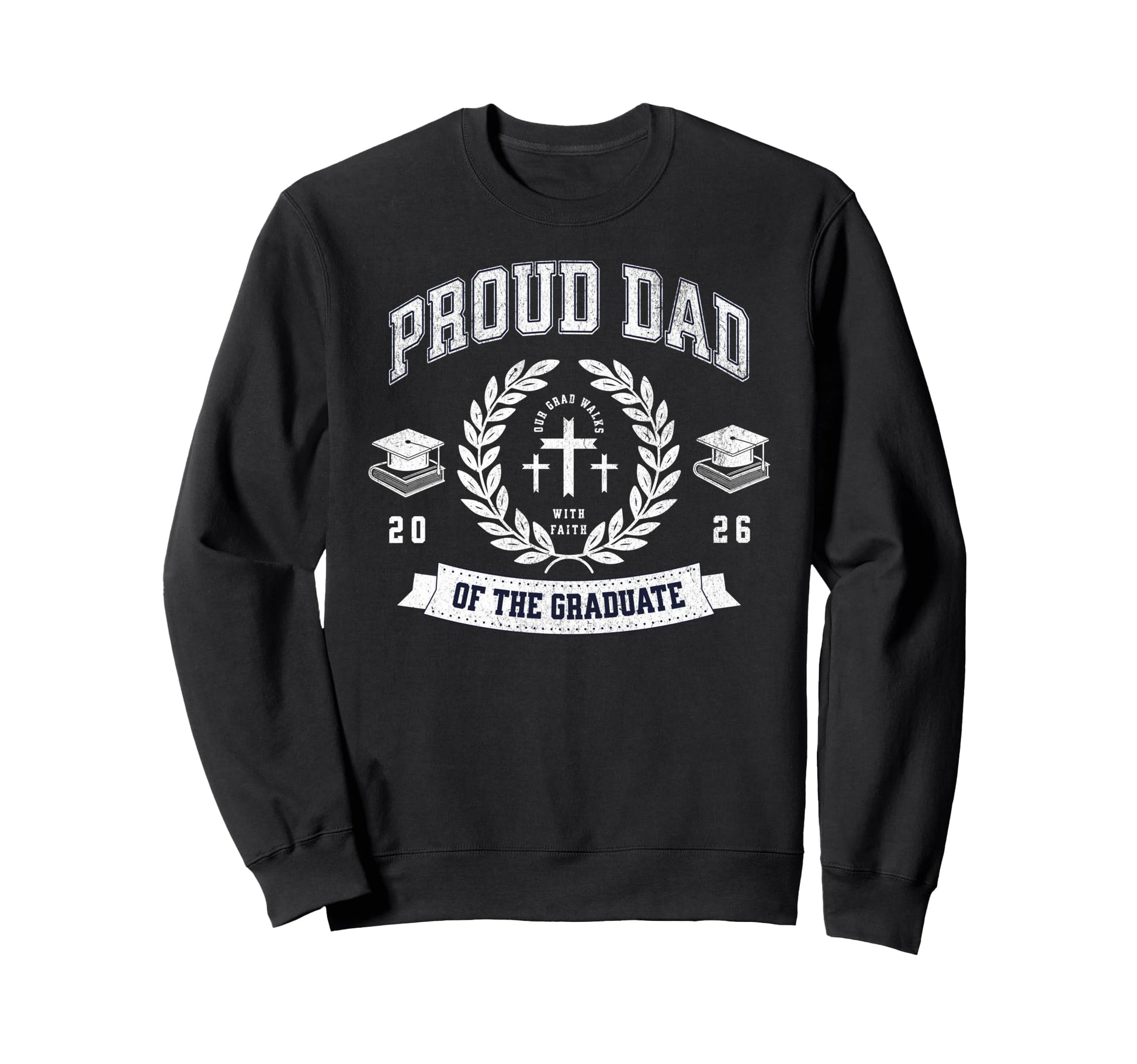 Proud Dad Graduate 2026 Christian Sweatshirt - Casual Everyday Wear Unisex - T-Shirt, Sweatshirt, Hoodie